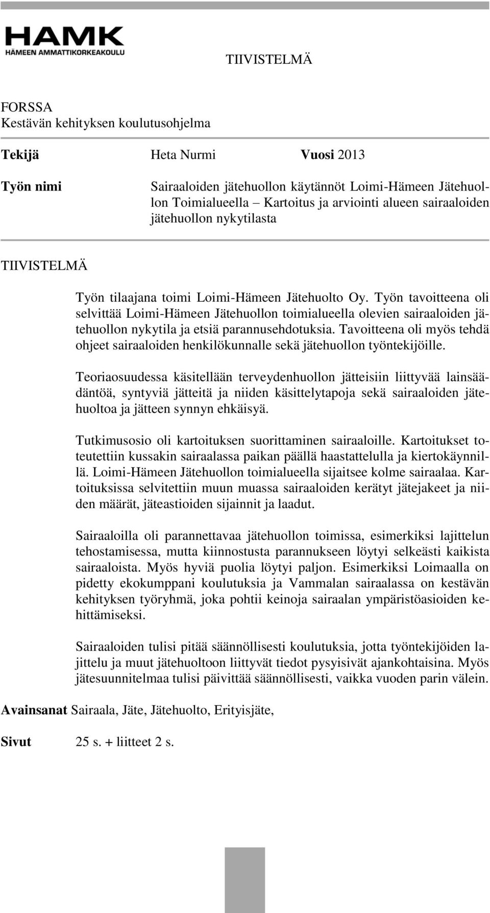 Työn tavoitteena oli selvittää Loimi-Hämeen Jätehuollon toimialueella olevien sairaaloiden jätehuollon nykytila ja etsiä parannusehdotuksia.