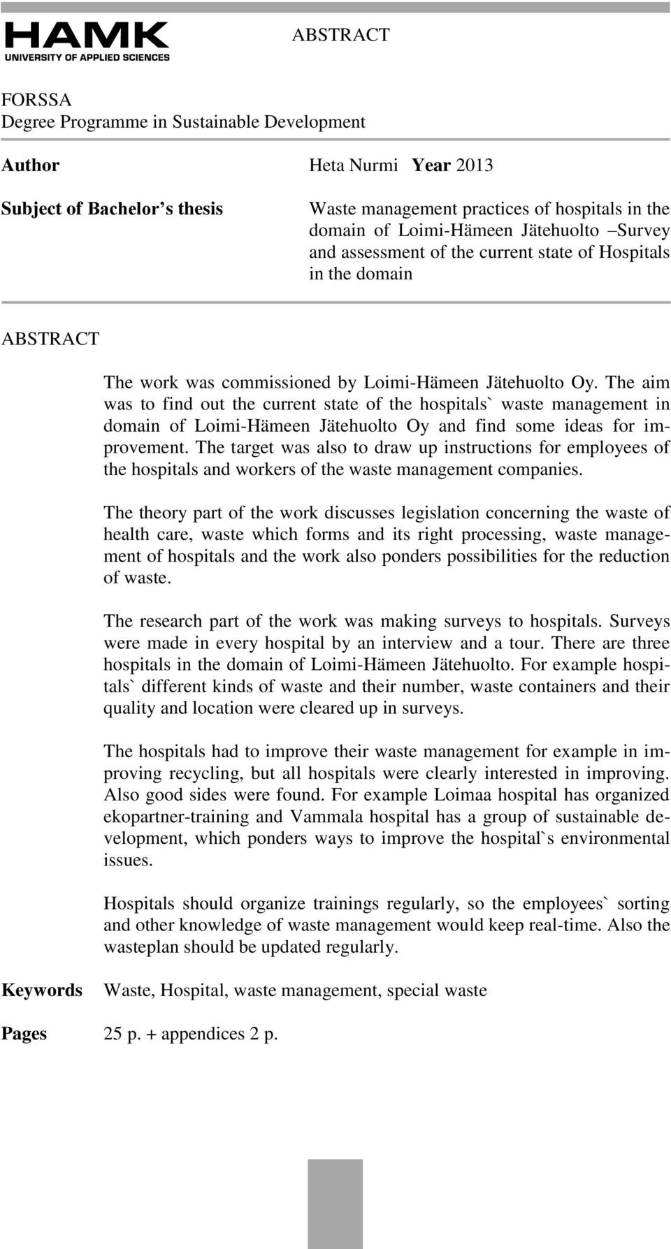 The aim was to find out the current state of the hospitals` waste management in domain of Loimi-Hämeen Jätehuolto Oy and find some ideas for improvement.