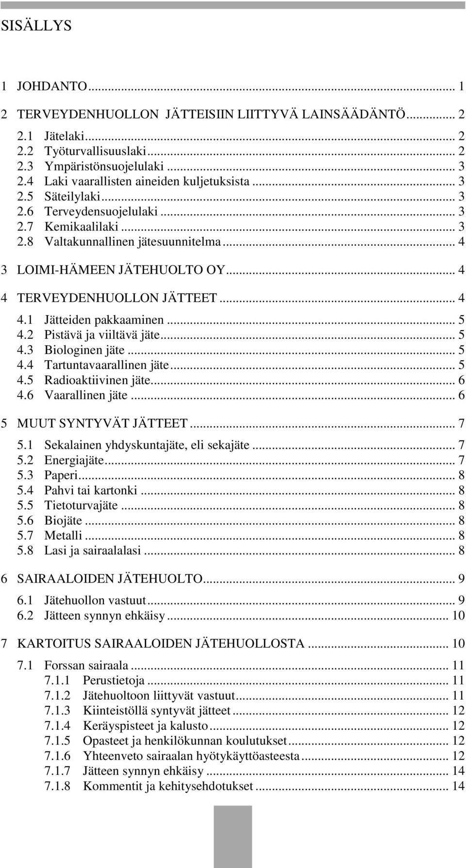 .. 4 4 TERVEYDENHUOLLON JÄTTEET... 4 4.1 Jätteiden pakkaaminen... 5 4.2 Pistävä ja viiltävä jäte... 5 4.3 Biologinen jäte... 5 4.4 Tartuntavaarallinen jäte... 5 4.5 Radioaktiivinen jäte... 6 4.