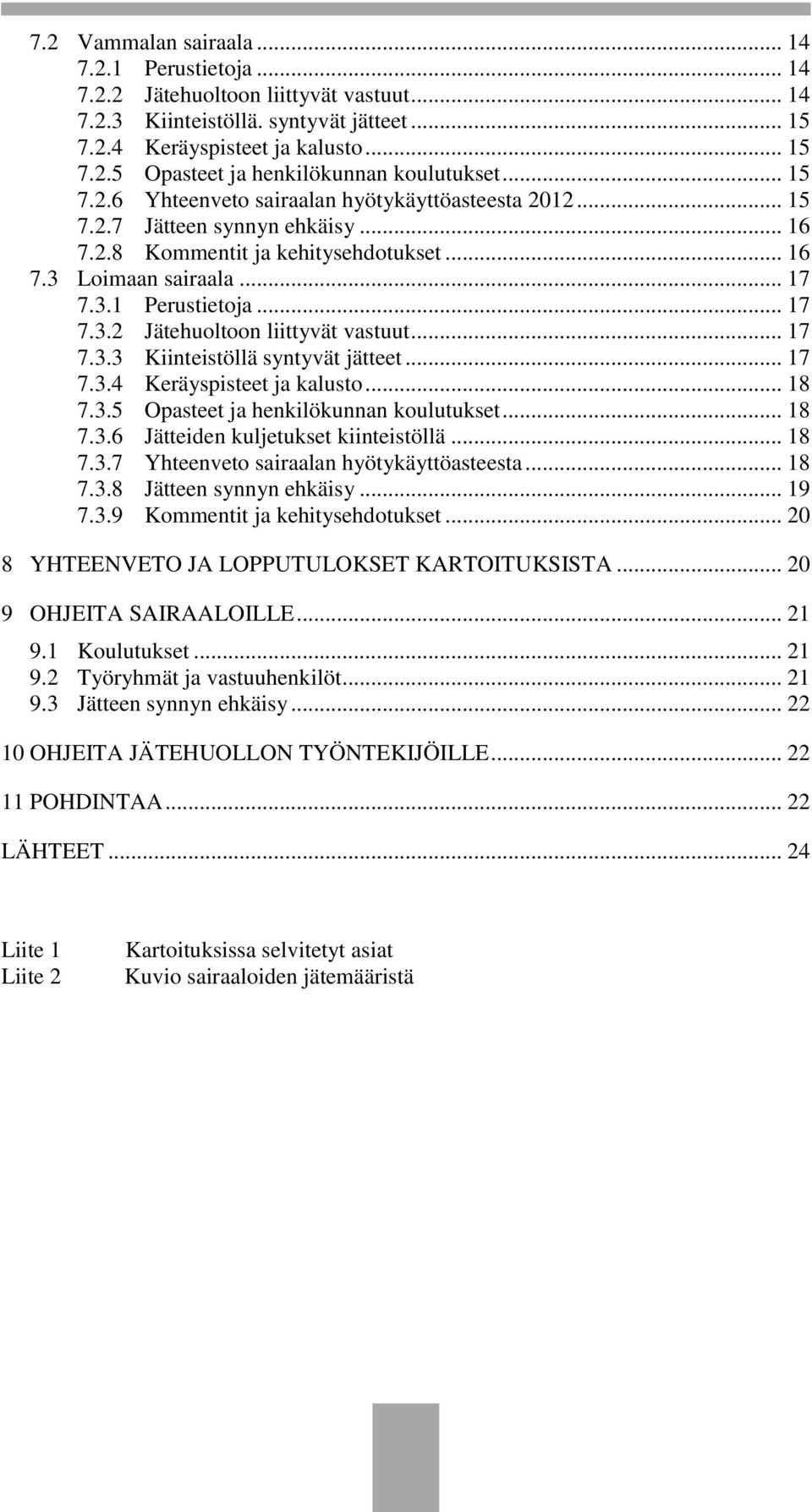 .. 17 7.3.3 Kiinteistöllä syntyvät jätteet... 17 7.3.4 Keräyspisteet ja kalusto... 18 7.3.5 Opasteet ja henkilökunnan koulutukset... 18 7.3.6 Jätteiden kuljetukset kiinteistöllä... 18 7.3.7 Yhteenveto sairaalan hyötykäyttöasteesta.