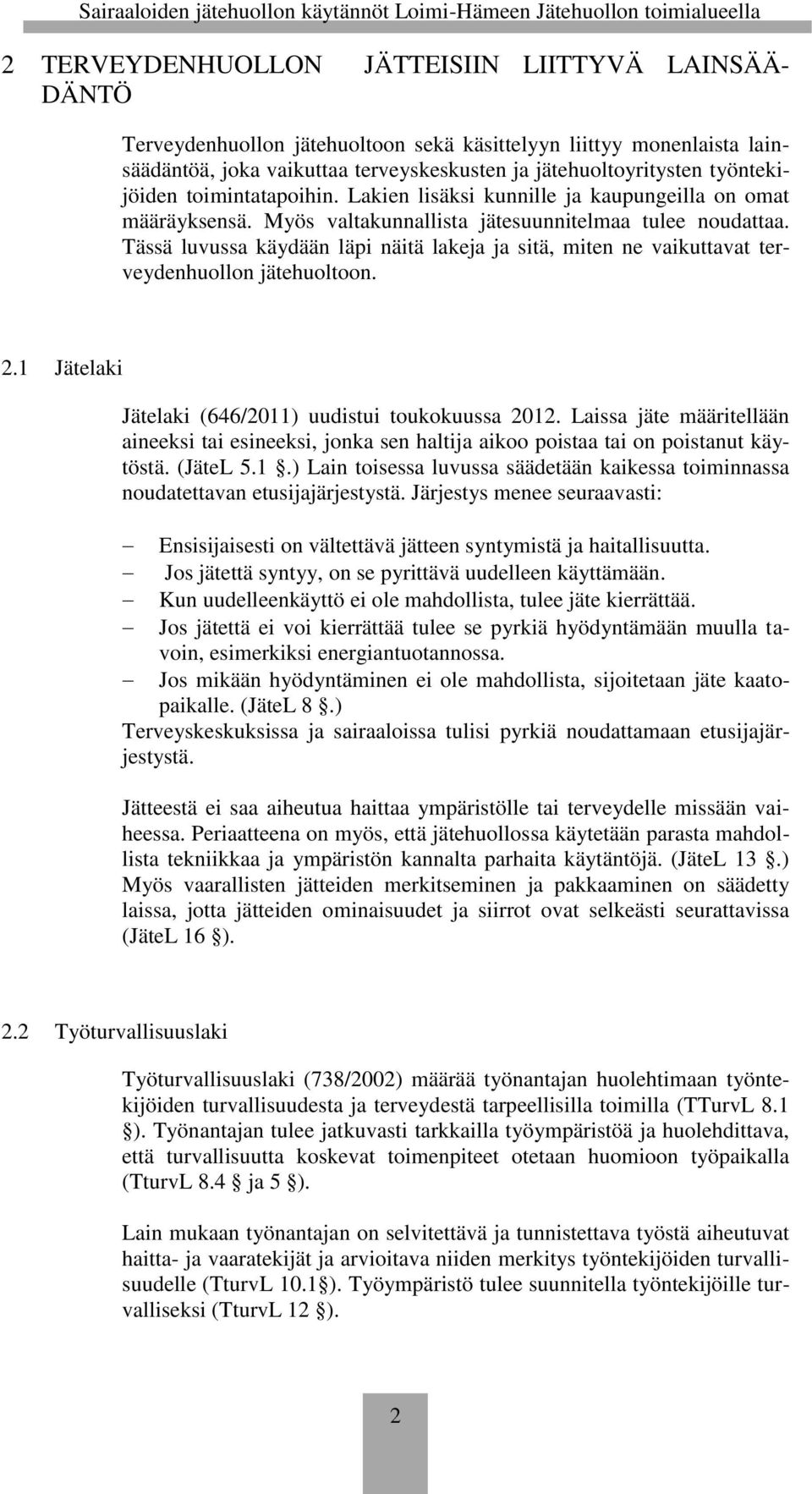 Tässä luvussa käydään läpi näitä lakeja ja sitä, miten ne vaikuttavat terveydenhuollon jätehuoltoon. 2.1 Jätelaki Jätelaki (646/2011) uudistui toukokuussa 2012.