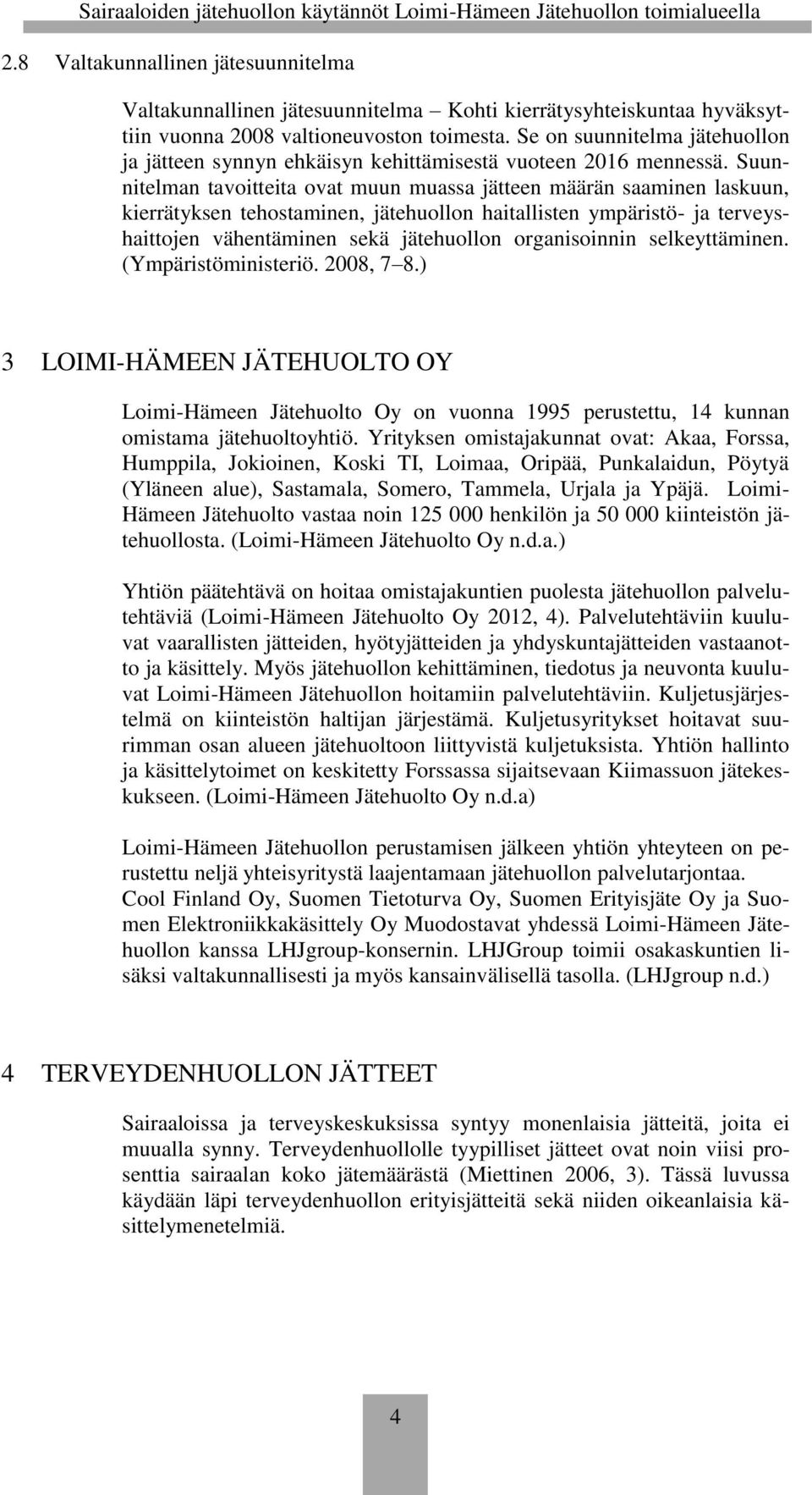 Suunnitelman tavoitteita ovat muun muassa jätteen määrän saaminen laskuun, kierrätyksen tehostaminen, jätehuollon haitallisten ympäristö- ja terveyshaittojen vähentäminen sekä jätehuollon