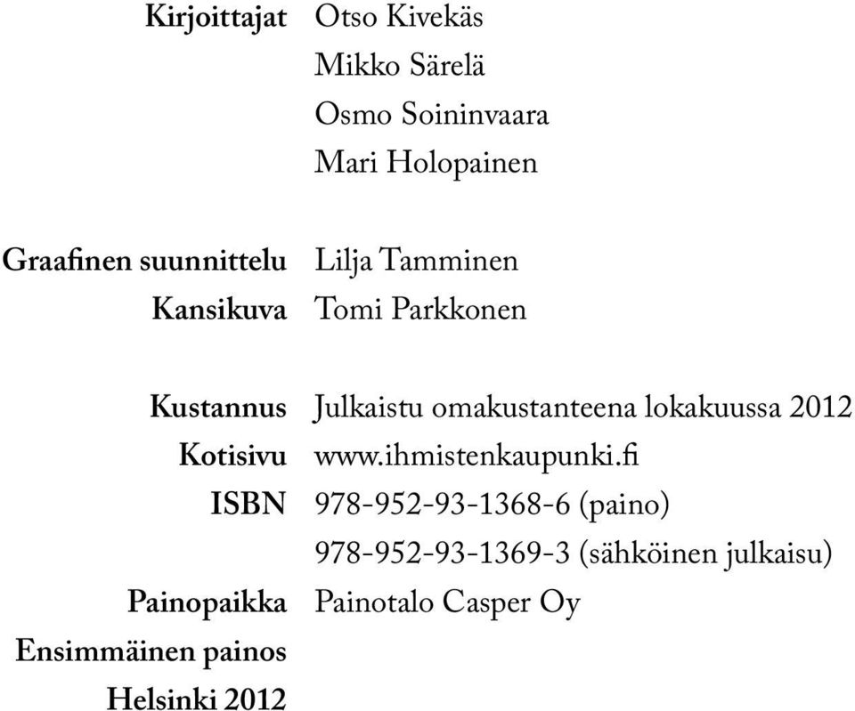 Ensimmäinen painos Helsinki 2012 Julkaistu omakustanteena lokakuussa 2012 www.