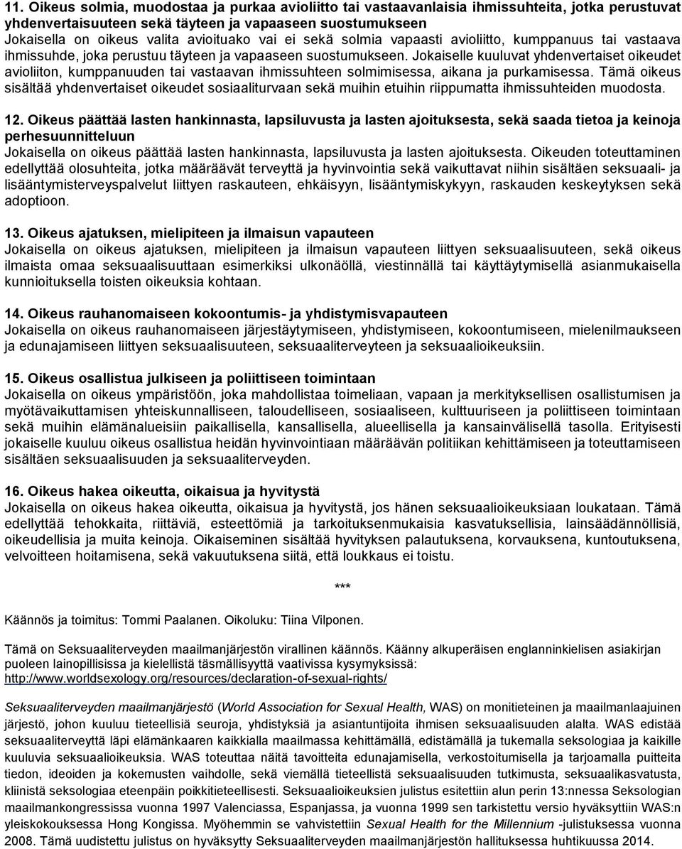 Jokaiselle kuuluvat yhdenvertaiset oikeudet avioliiton, kumppanuuden tai vastaavan ihmissuhteen solmimisessa, aikana ja purkamisessa.