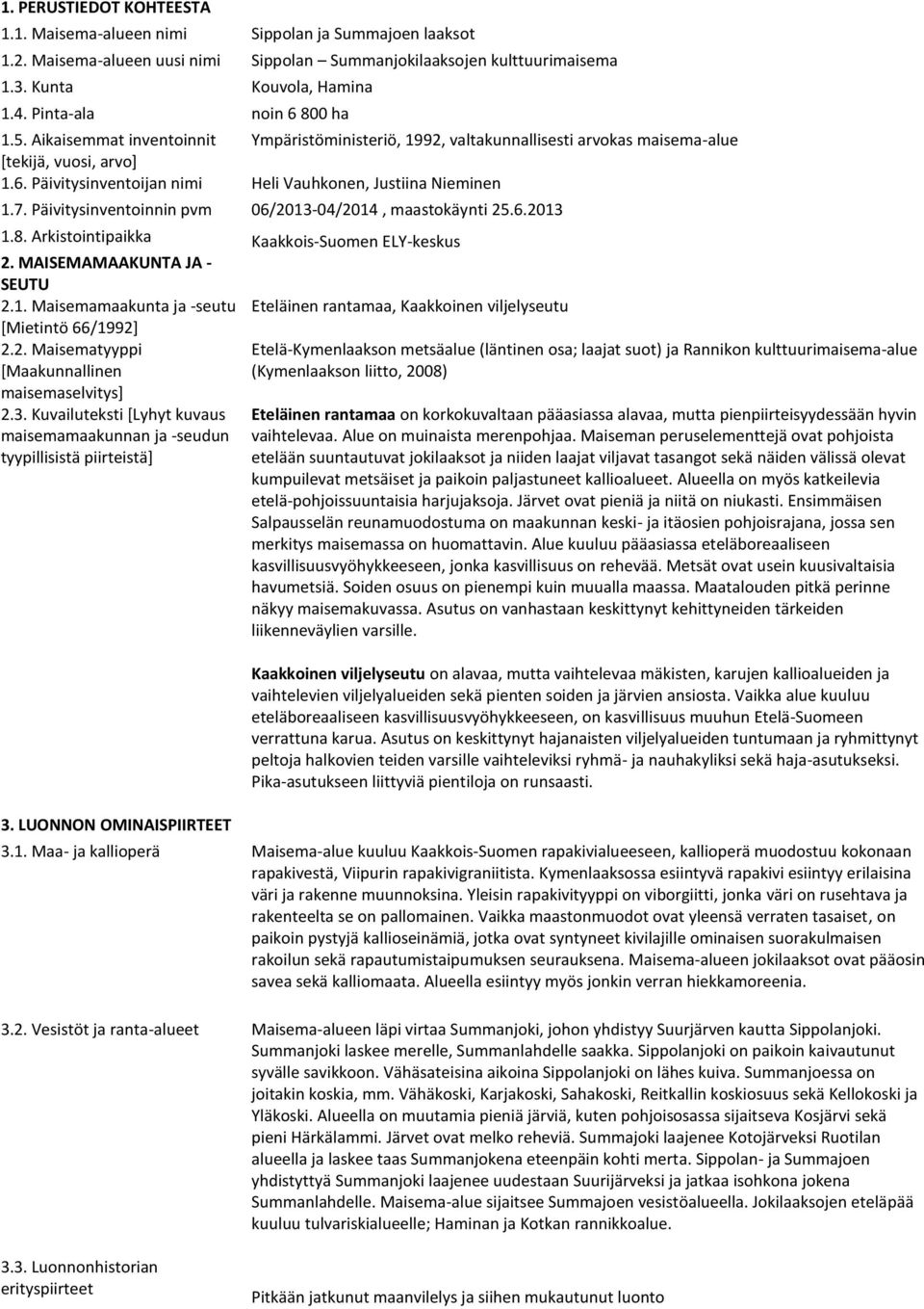 7. Päivitysinventoinnin pvm 06/2013-04/2014, maastokäynti 25.6.2013 1.8. Arkistointipaikka Kaakkois-Suomen ELY-keskus 2. MAISEMAMAAKUNTA JA - SEUTU 2.1. Maisemamaakunta ja -seutu Eteläinen rantamaa, Kaakkoinen viljelyseutu [Mietintö 66/1992] 2.