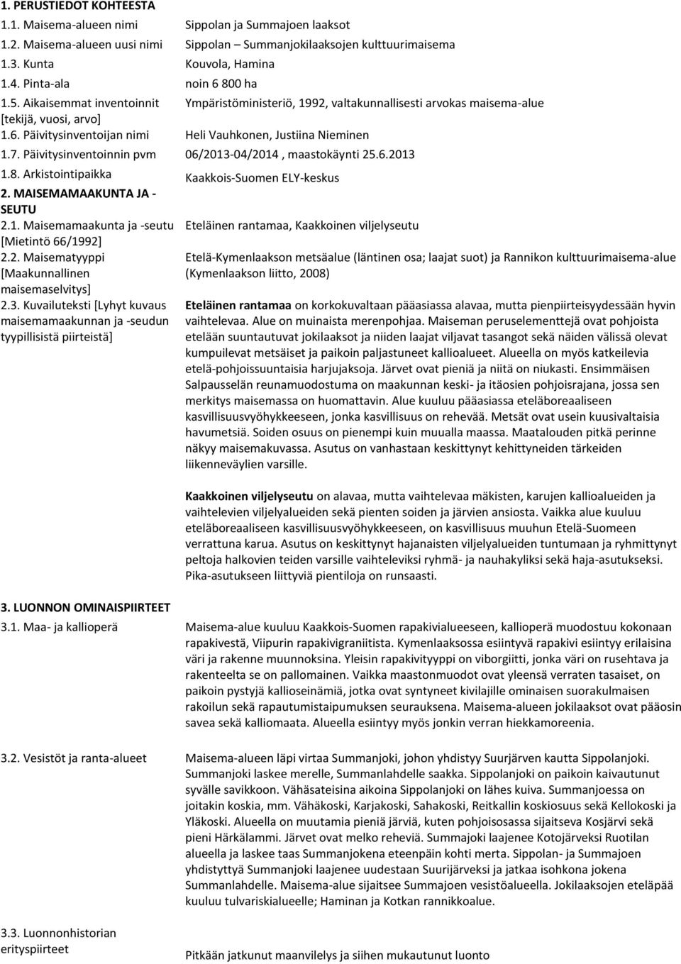 7. Päivitysinventoinnin pvm 06/2013-04/2014, maastokäynti 25.6.2013 1.8. Arkistointipaikka Kaakkois-Suomen ELY-keskus 2. MAISEMAMAAKUNTA JA - SEUTU 2.1. Maisemamaakunta ja -seutu Eteläinen rantamaa, Kaakkoinen viljelyseutu [Mietintö 66/1992] 2.