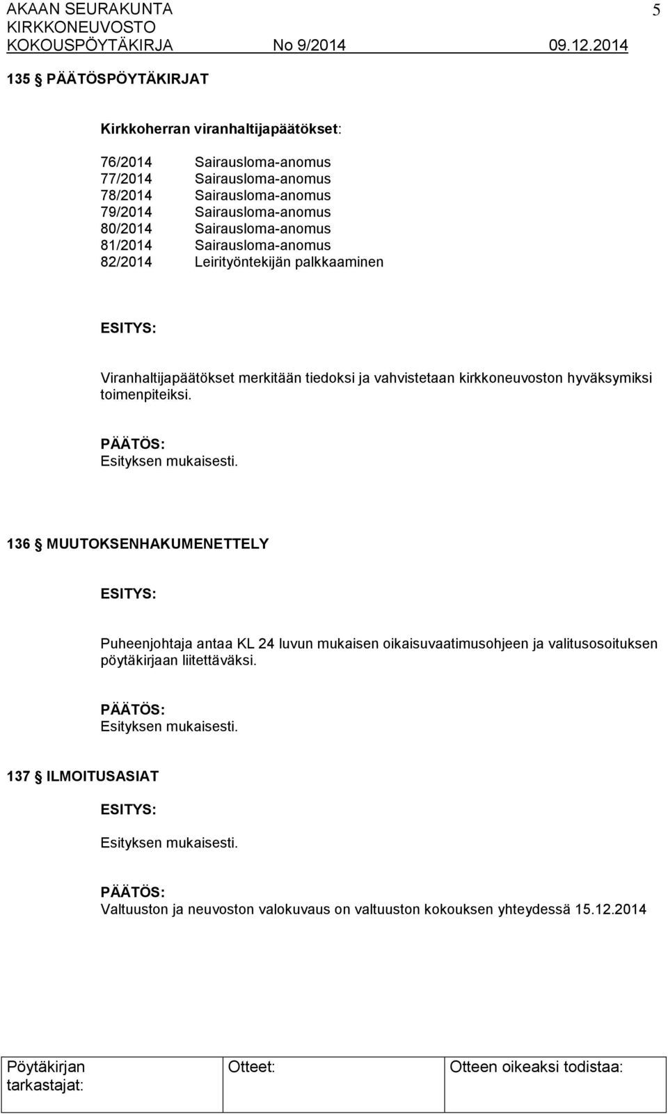 tiedoksi ja vahvistetaan kirkkoneuvoston hyväksymiksi toimenpiteiksi.