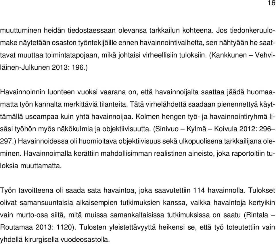 (Kankkunen Vehviläinen-Julkunen 2013: 196.) Havainnoinnin luonteen vuoksi vaarana on, että havainnoijalta saattaa jäädä huomaamatta työn kannalta merkittäviä tilanteita.