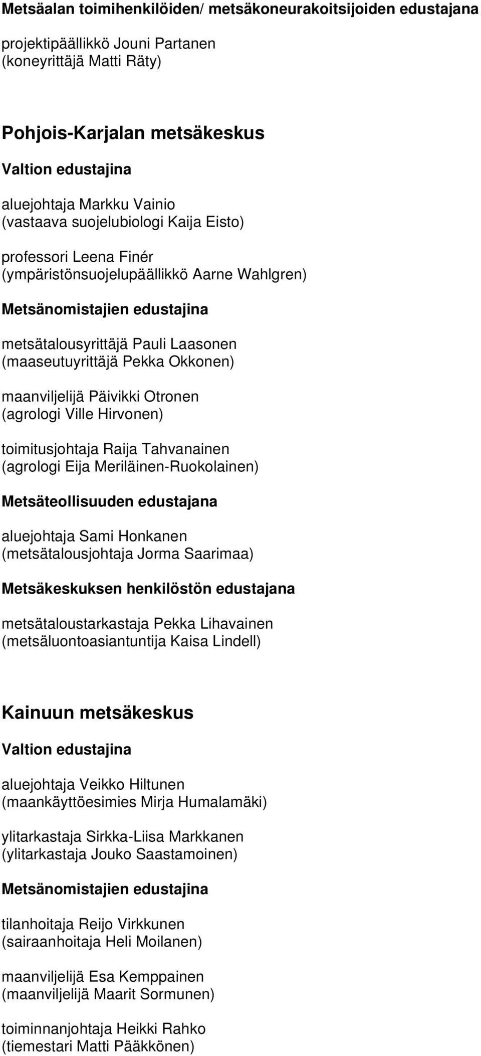 (agrologi Ville Hirvonen) toimitusjohtaja Raija Tahvanainen (agrologi Eija Meriläinen-Ruokolainen) aluejohtaja Sami Honkanen (metsätalousjohtaja Jorma Saarimaa) Metsäkeskuksen henkilöstön edustajana