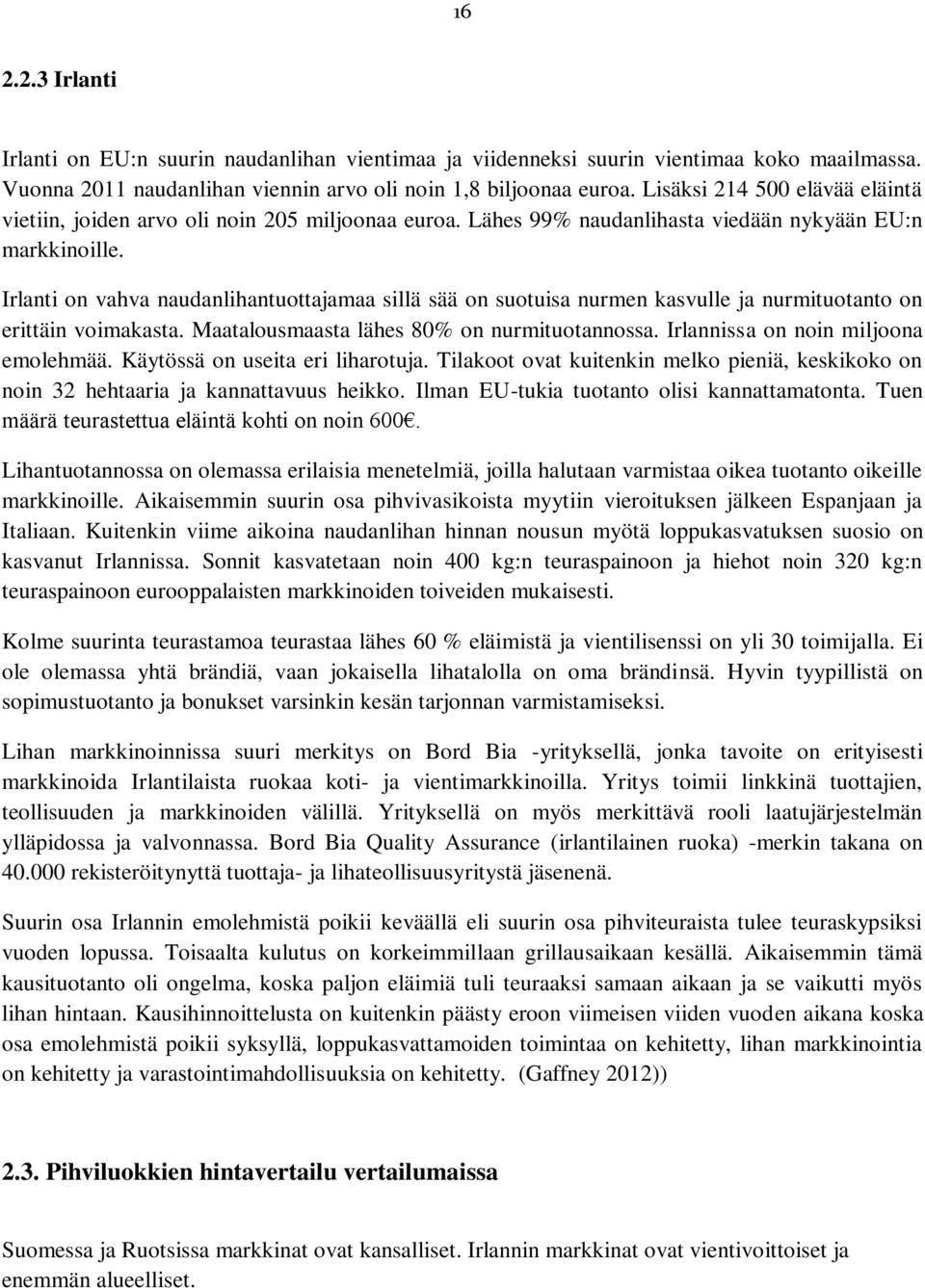 Irlanti on vahva naudanlihantuottajamaa sillä sää on suotuisa nurmen kasvulle ja nurmituotanto on erittäin voimakasta. Maatalousmaasta lähes 80% on nurmituotannossa.