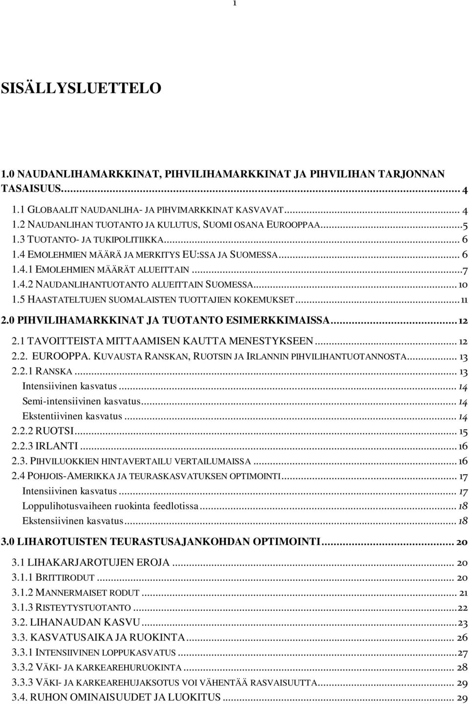 5 HAASTATELTUJEN SUOMALAISTEN TUOTTAJIEN KOKEMUKSET... 11 2.0 PIHVILIHAMARKKINAT JA TUOTANTO ESIMERKKIMAISSA... 12 2.1 TAVOITTEISTA MITTAAMISEN KAUTTA MENESTYKSEEN... 12 2.2. EUROOPPA.