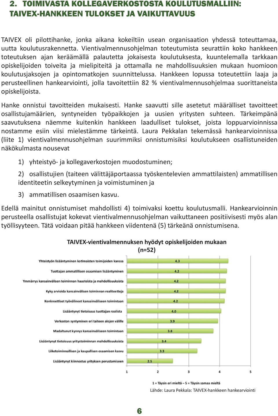 Vientivalmennusohjelman toteutumista seurattiin koko hankkeen toteutuksen ajan keräämällä palautetta jokaisesta koulutuksesta, kuuntelemalla tarkkaan opiskelijoiden toiveita ja mielipiteitä ja