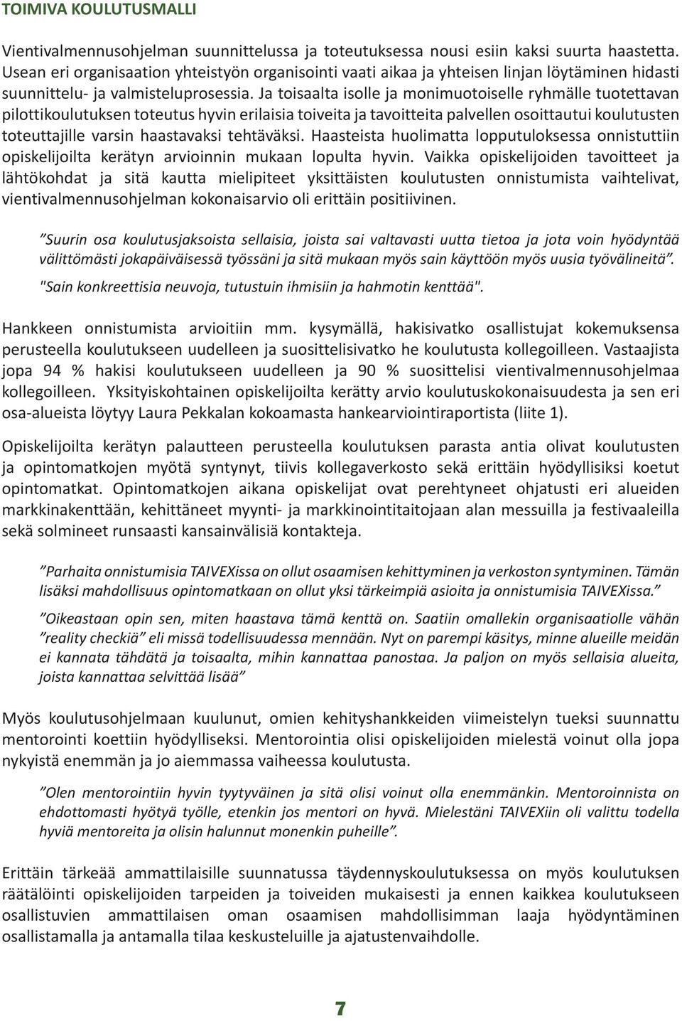 Ja toisaalta isolle ja monimuotoiselle ryhmälle tuotettavan pilottikoulutuksen toteutus hyvin erilaisia toiveita ja tavoitteita palvellen osoittautui koulutusten toteuttajille varsin haastavaksi
