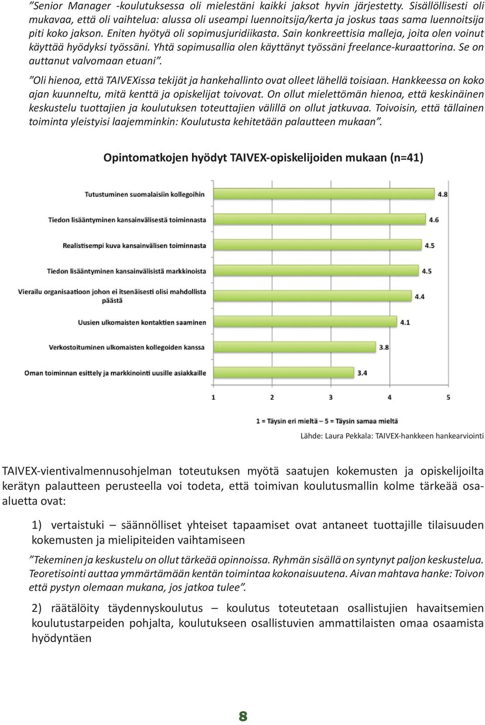 Sain konkreettisia malleja, joita olen voinut käyttää hyödyksi työssäni. Yhtä sopimusallia olen käyttänyt työssäni freelance-kuraattorina. Se on auttanut valvomaan etuani.