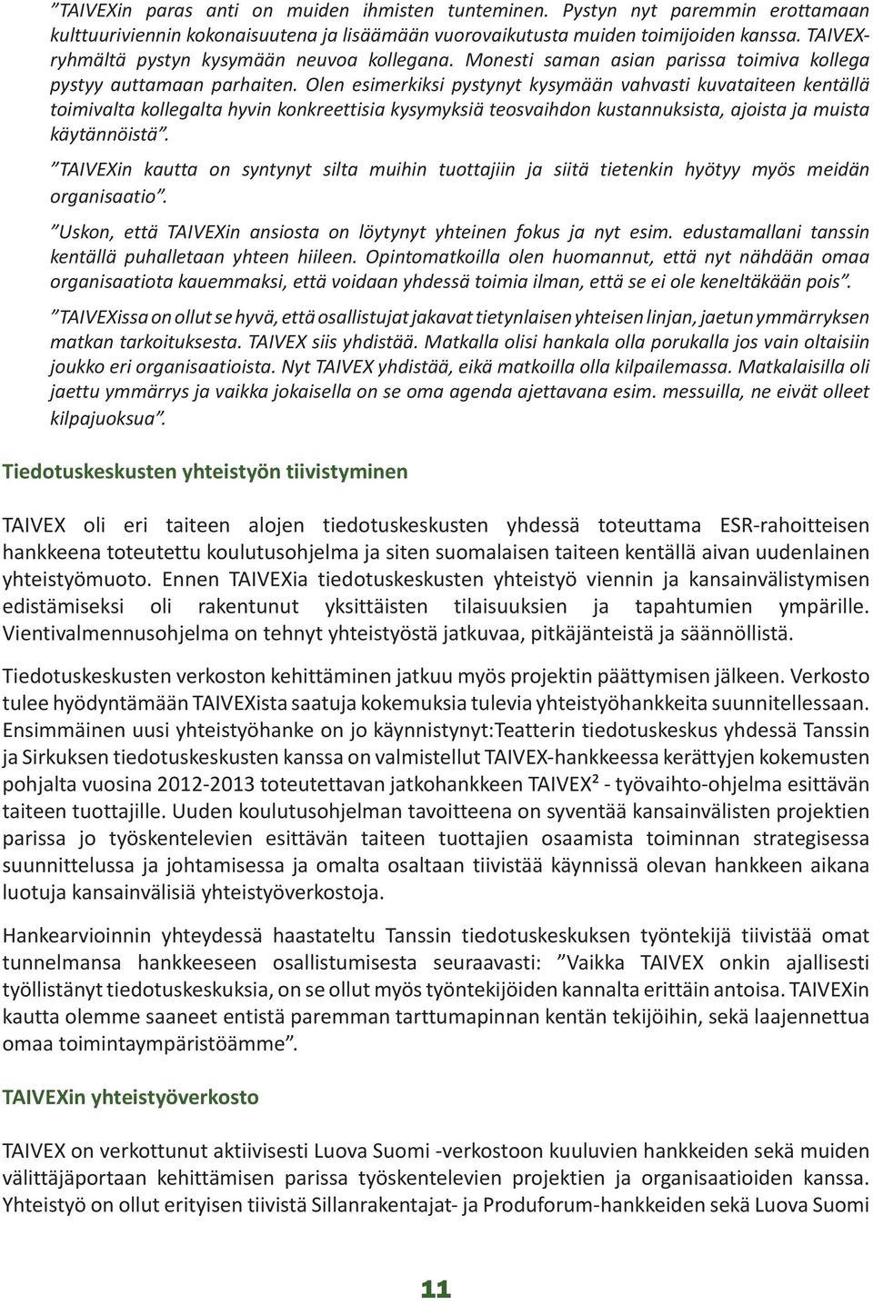 Olen esimerkiksi pystynyt kysymään vahvasti kuvataiteen kentällä toimivalta kollegalta hyvin konkreettisia kysymyksiä teosvaihdon kustannuksista, ajoista ja muista käytännöistä.