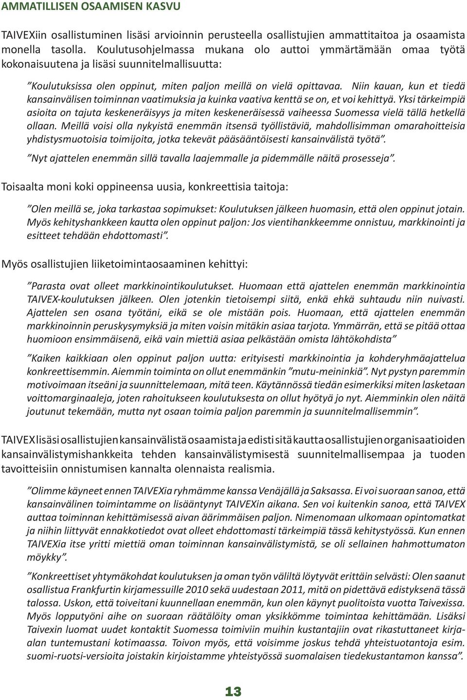 Niin kauan, kun et tiedä kansainvälisen toiminnan vaatimuksia ja kuinka vaativa kenttä se on, et voi kehittyä.
