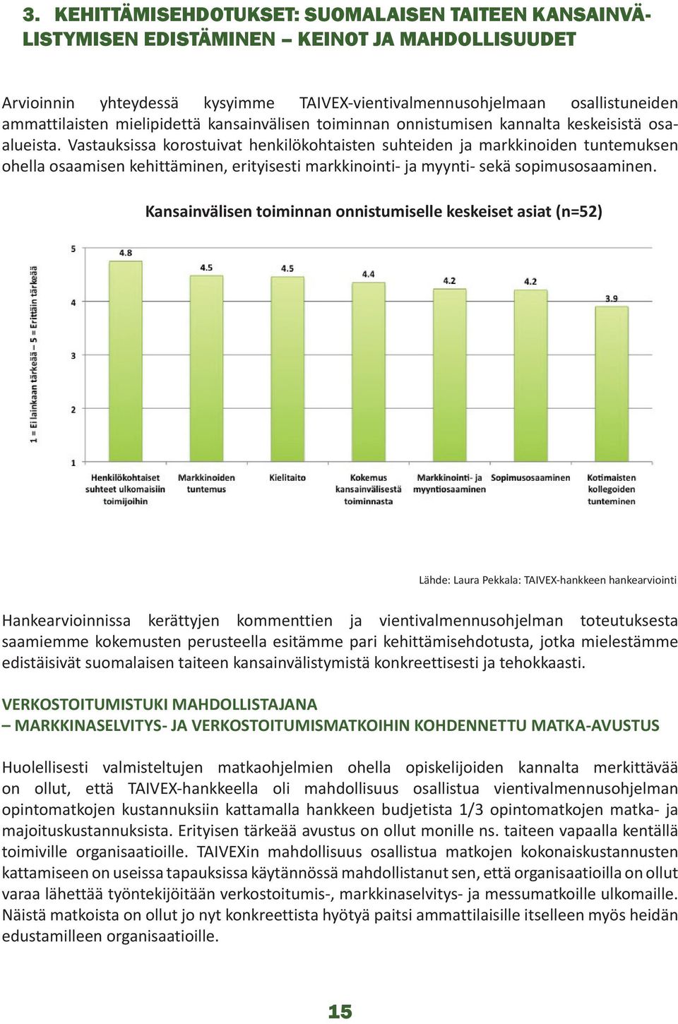 Vastauksissa korostuivat henkilökohtaisten suhteiden ja markkinoiden tuntemuksen ohella osaamisen kehittäminen, erityisesti markkinointi- ja myynti- sekä sopimusosaaminen.