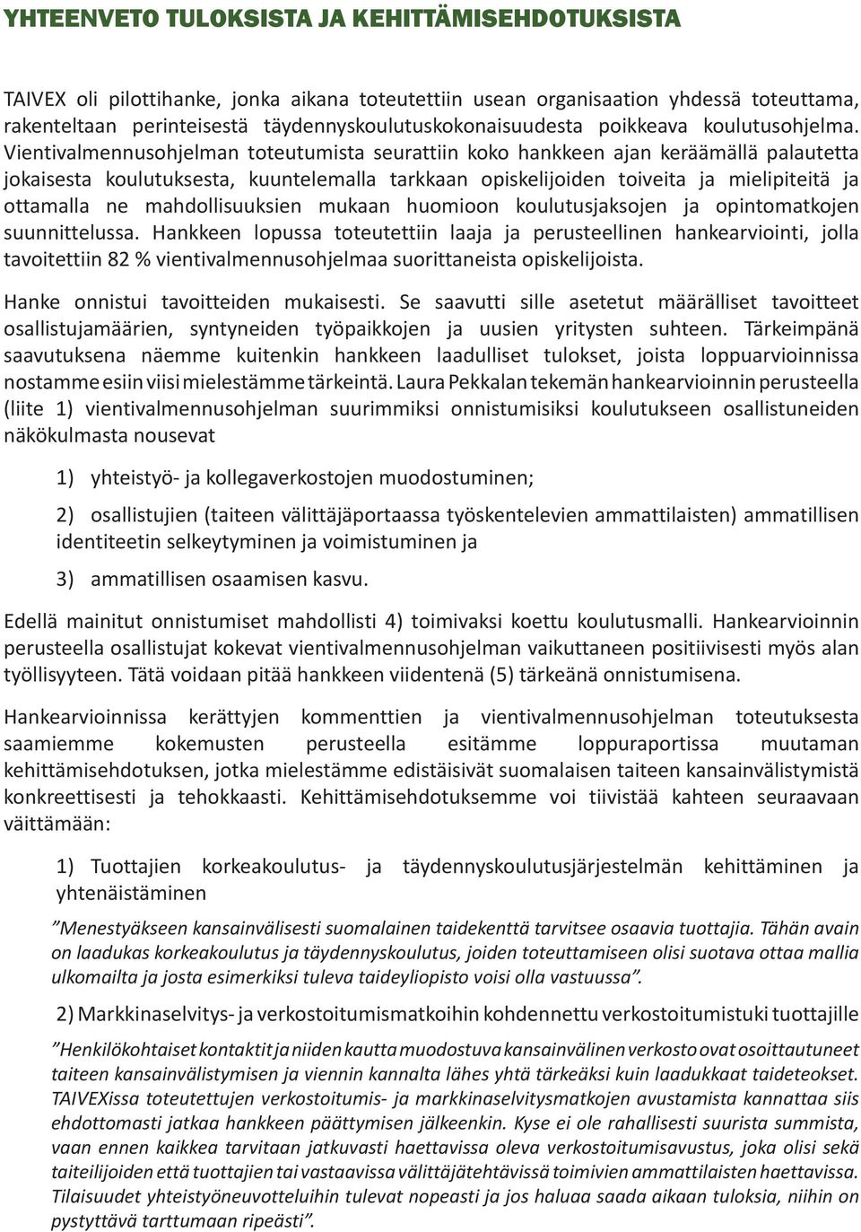Vientivalmennusohjelman toteutumista seurattiin koko hankkeen ajan keräämällä palautetta jokaisesta koulutuksesta, kuuntelemalla tarkkaan opiskelijoiden toiveita ja mielipiteitä ja ottamalla ne
