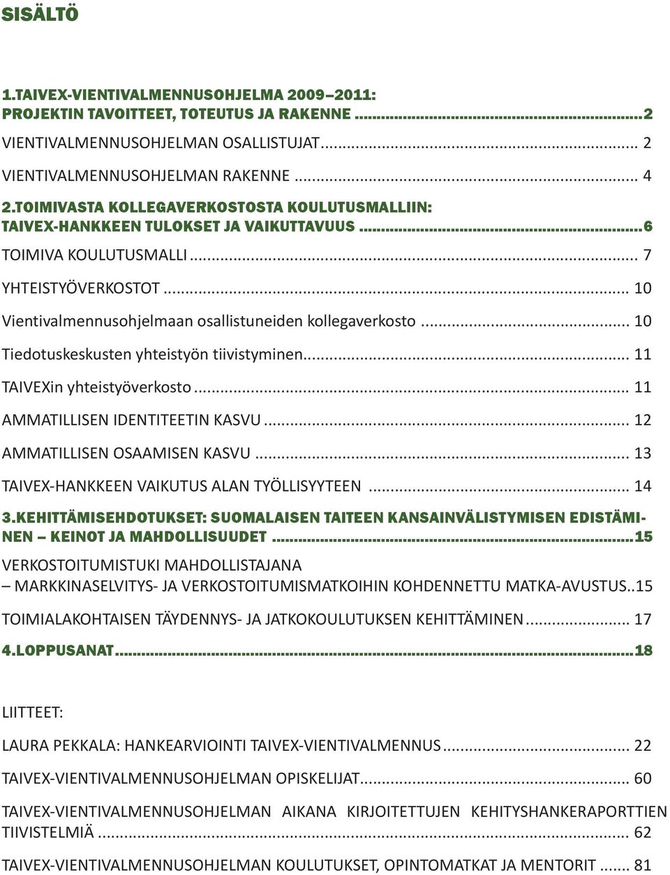 .. 10 Tiedotuskeskusten yhteistyön tiivistyminen... 11 TAIVEXin yhteistyöverkosto... 11 AMMATILLISEN IDENTITEETIN KASVU... 12 AMMATILLISEN OSAAMISEN KASVU.