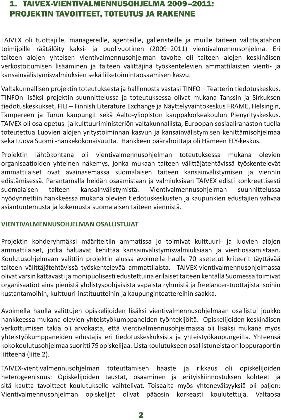 Eri taiteen alojen yhteisen vientivalmennusohjelman tavoite oli taiteen alojen keskinäisen verkostoitumisen lisääminen ja taiteen välittäjinä työskentelevien ammattilaisten vienti- ja