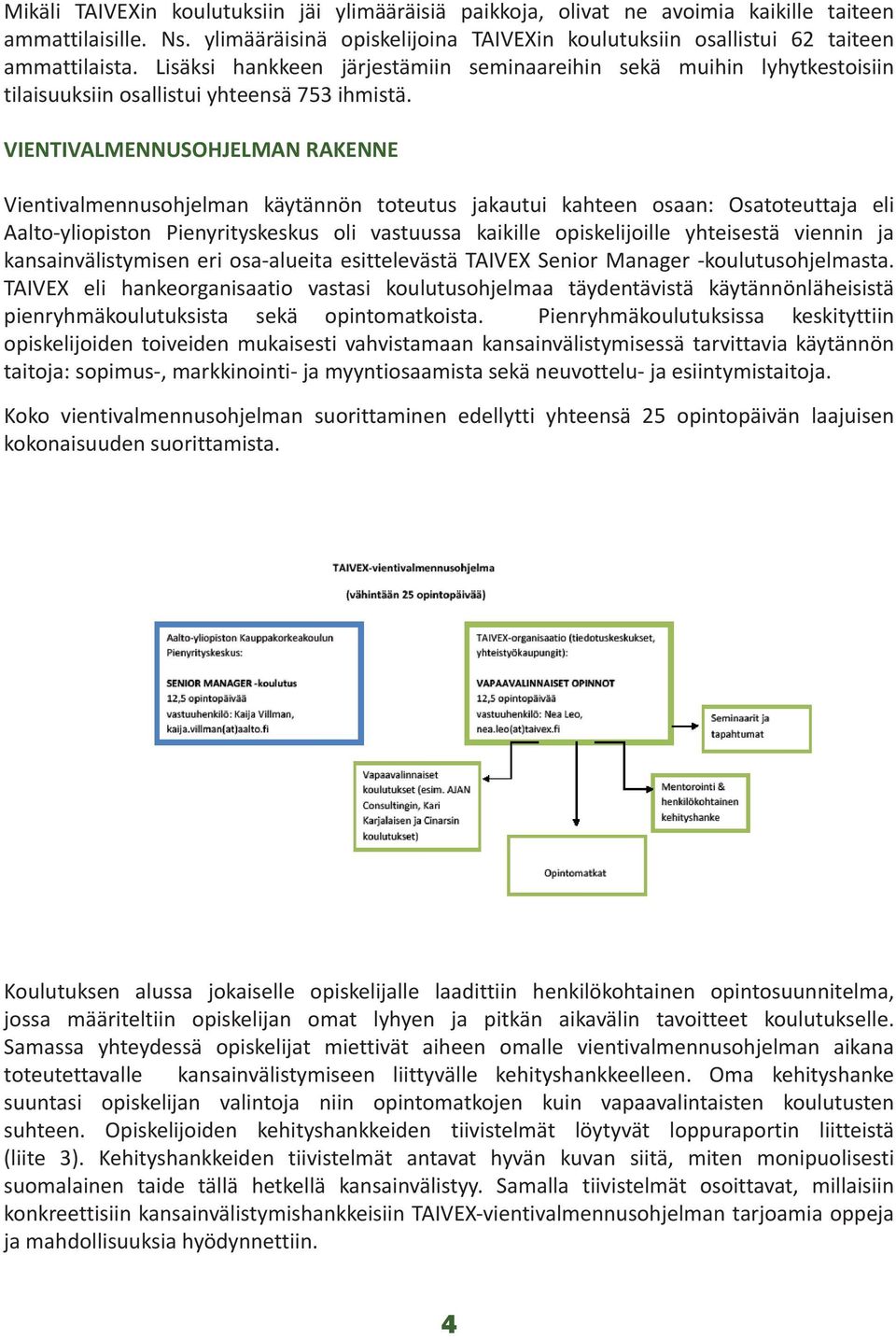 VIENTIVALMENNUSOHJELMAN RAKENNE Vientivalmennusohjelman käytännön toteutus jakautui kahteen osaan: Osatoteuttaja eli Aalto-yliopiston Pienyrityskeskus oli vastuussa kaikille opiskelijoille yhteisestä