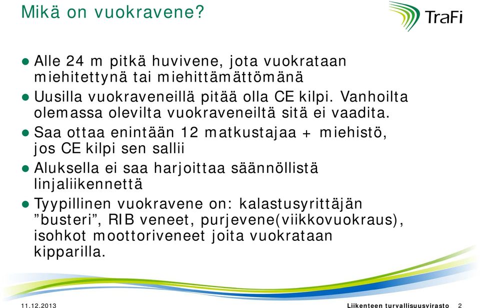 Vanhoilta olemassa olevilta vuokraveneiltä sitä ei vaadita.