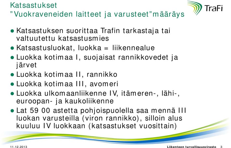 III, avomeri Luokka ulkomaanliikenne IV, itämeren-, lähi-, euroopan- ja kaukoliikenne Lat 59 00 astetta pohjoispuolella saa mennä III