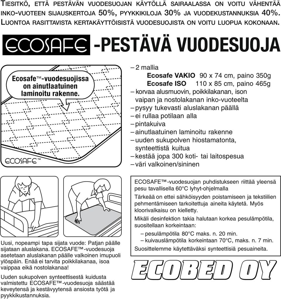 2 mallia Ecosafe VAKIO 90 x 74 cm, paino 350g Ecosafe ISO 110 x 85 cm, paino 465g korvaa alusmuovin, poikkilakanan, ison vaipan ja nostolakanan inko-vuoteelta pysyy tukevasti aluslakanan päällä ei