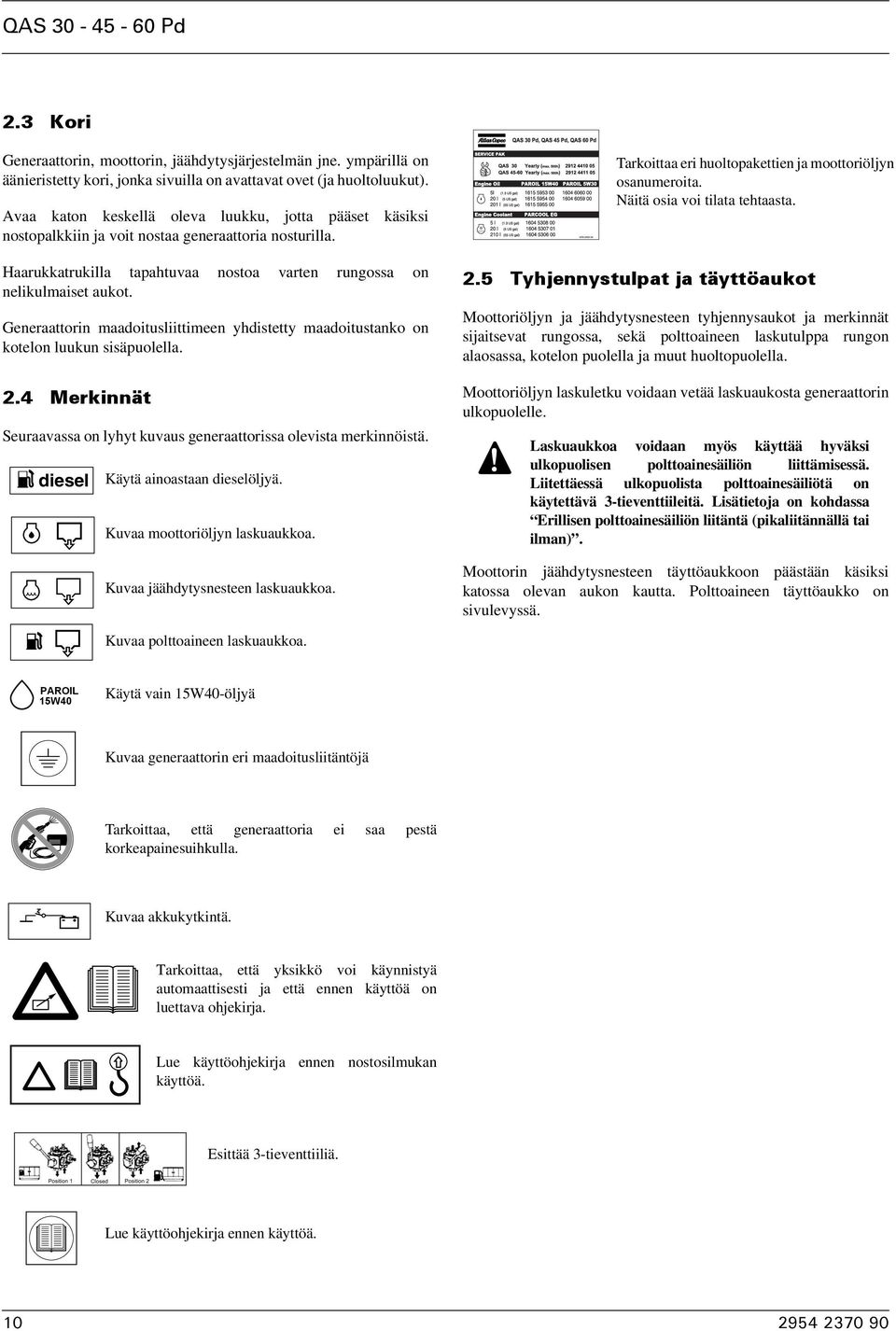 Generaattorin maadoitusliittimeen yhdistetty maadoitustanko on kotelon luukun sisäpuolella..4 Merkinnät Seuraavassa on lyhyt kuvaus generaattorissa olevista merkinnöistä.