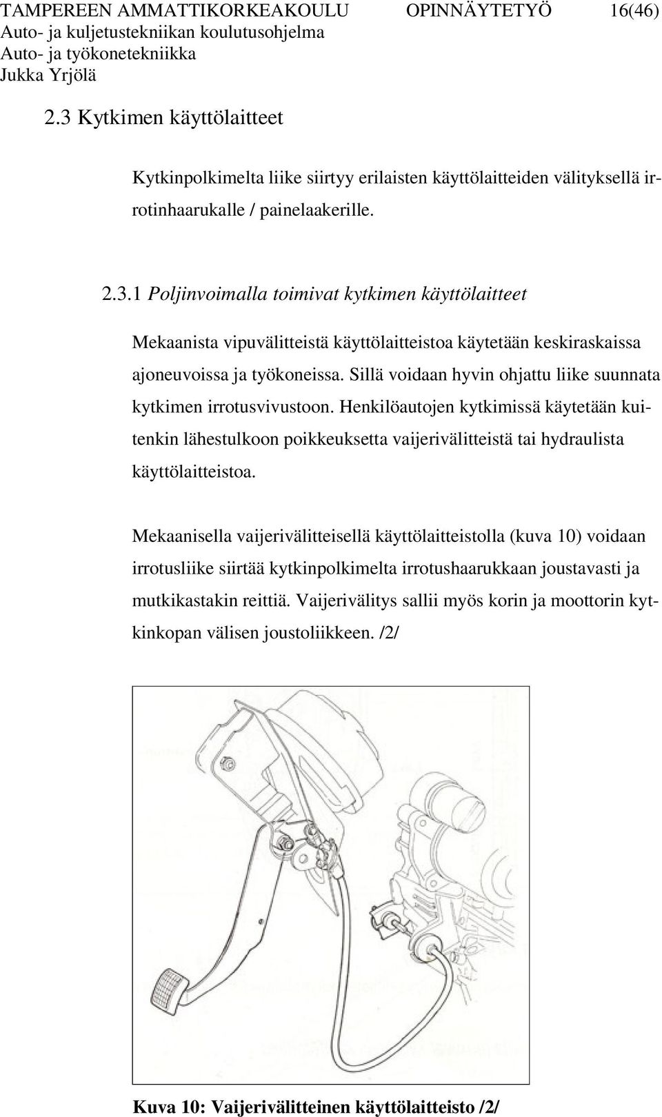 1 Poljinvoimalla toimivat kytkimen käyttölaitteet Mekaanista vipuvälitteistä käyttölaitteistoa käytetään keskiraskaissa ajoneuvoissa ja työkoneissa.