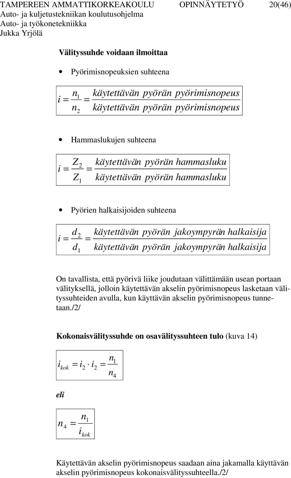 halkaisija jakoympyrän halkaisija On tavallista, että pyörivä liike joudutaan välittämään usean portaan välityksellä, jolloin käytettävän akselin pyörimisnopeus lasketaan välityssuhteiden avulla, kun