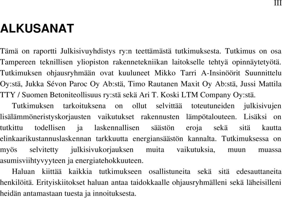sekä Ari T. Koski LTM Company Oy:stä. Tutkimuksen tarkoituksena on ollut selvittää toteutuneiden julkisivujen lisälämmöneristyskorjausten vaikutukset rakennusten lämpötalouteen.