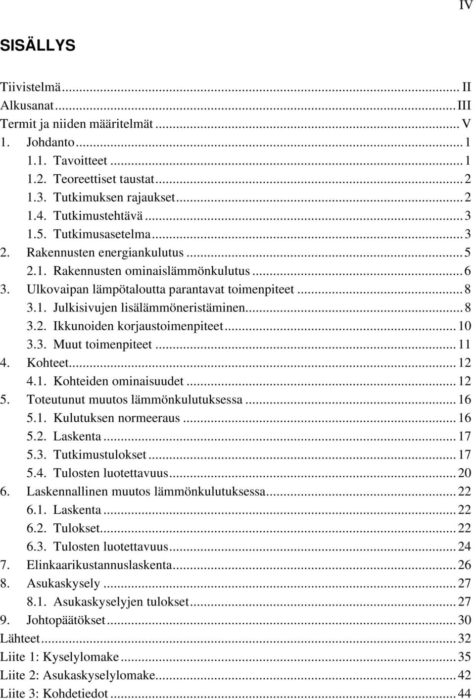 ..8 3.2. Ikkunoiden korjaustoimenpiteet...10 3.3. Muut toimenpiteet...11 4. Kohteet...12 4.1. Kohteiden ominaisuudet...12 5. Toteutunut muutos lämmönkulutuksessa...16 5.1. Kulutuksen normeeraus...16 5.2. Laskenta.