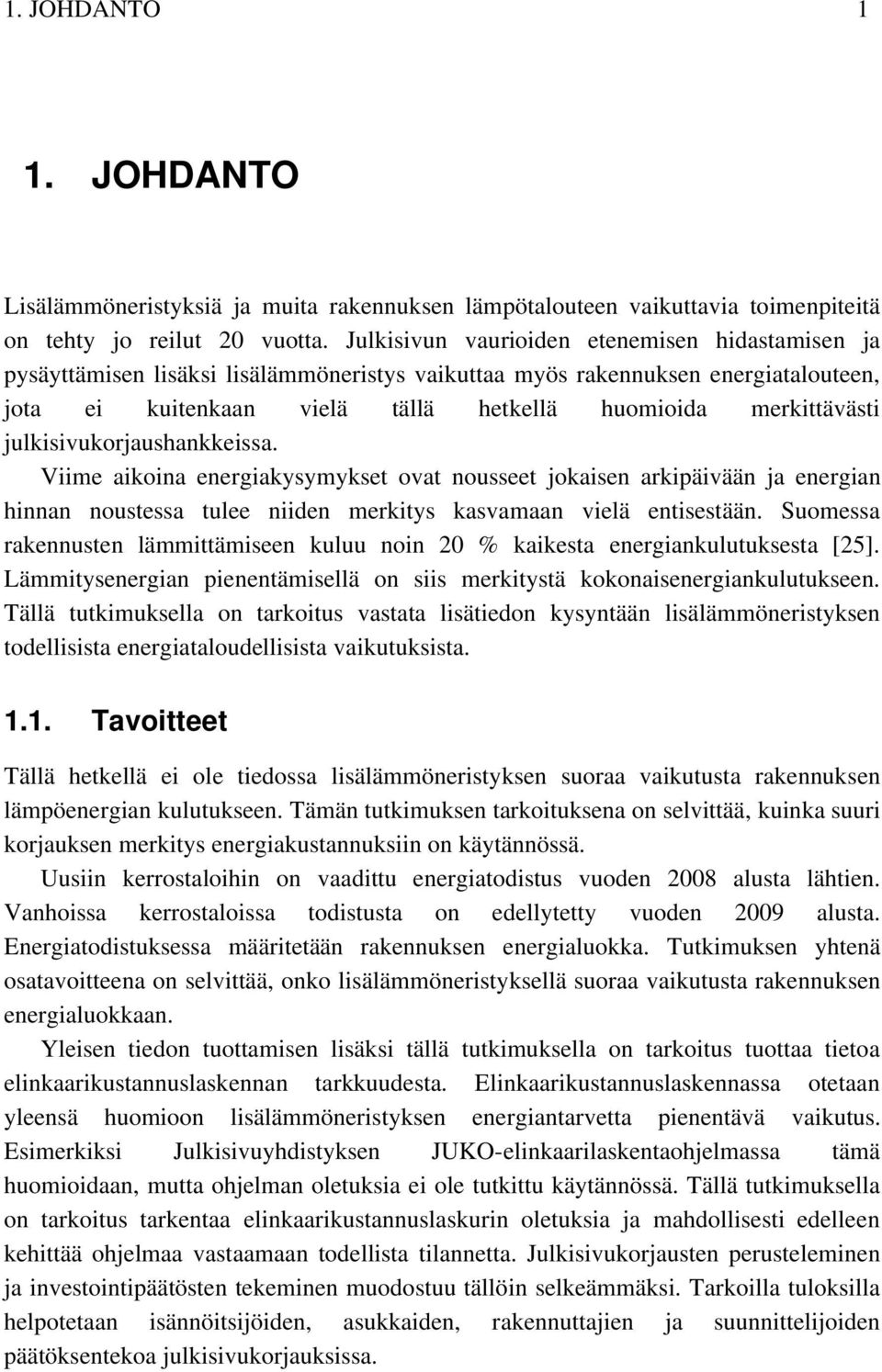 julkisivukorjaushankkeissa. Viime aikoina energiakysymykset ovat nousseet jokaisen arkipäivään ja energian hinnan noustessa tulee niiden merkitys kasvamaan vielä entisestään.
