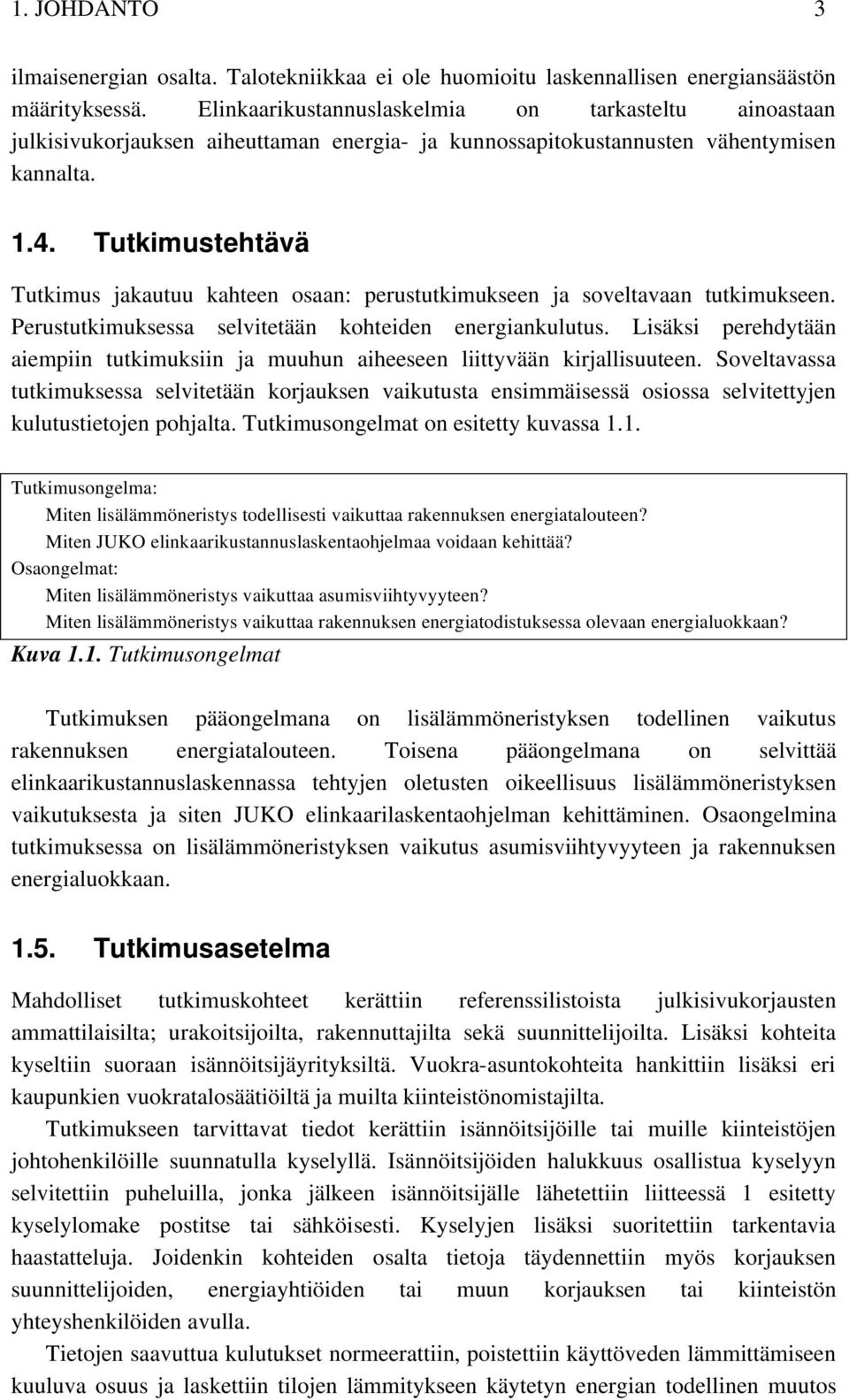 Tutkimustehtävä Tutkimus jakautuu kahteen osaan: perustutkimukseen ja soveltavaan tutkimukseen. Perustutkimuksessa selvitetään kohteiden energiankulutus.