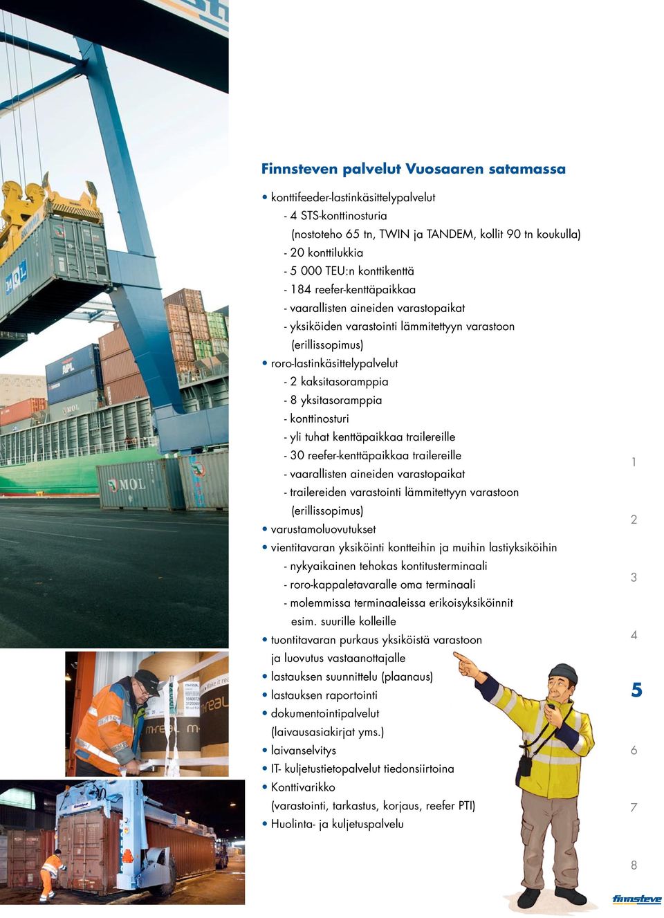konttinosturi - yli tuhat kenttäpaikkaa trailereille - 0 reefer-kenttäpaikkaa trailereille - vaarallisten aineiden varastopaikat - trailereiden varastointi lämmitettyyn varastoon (erillissopimus)