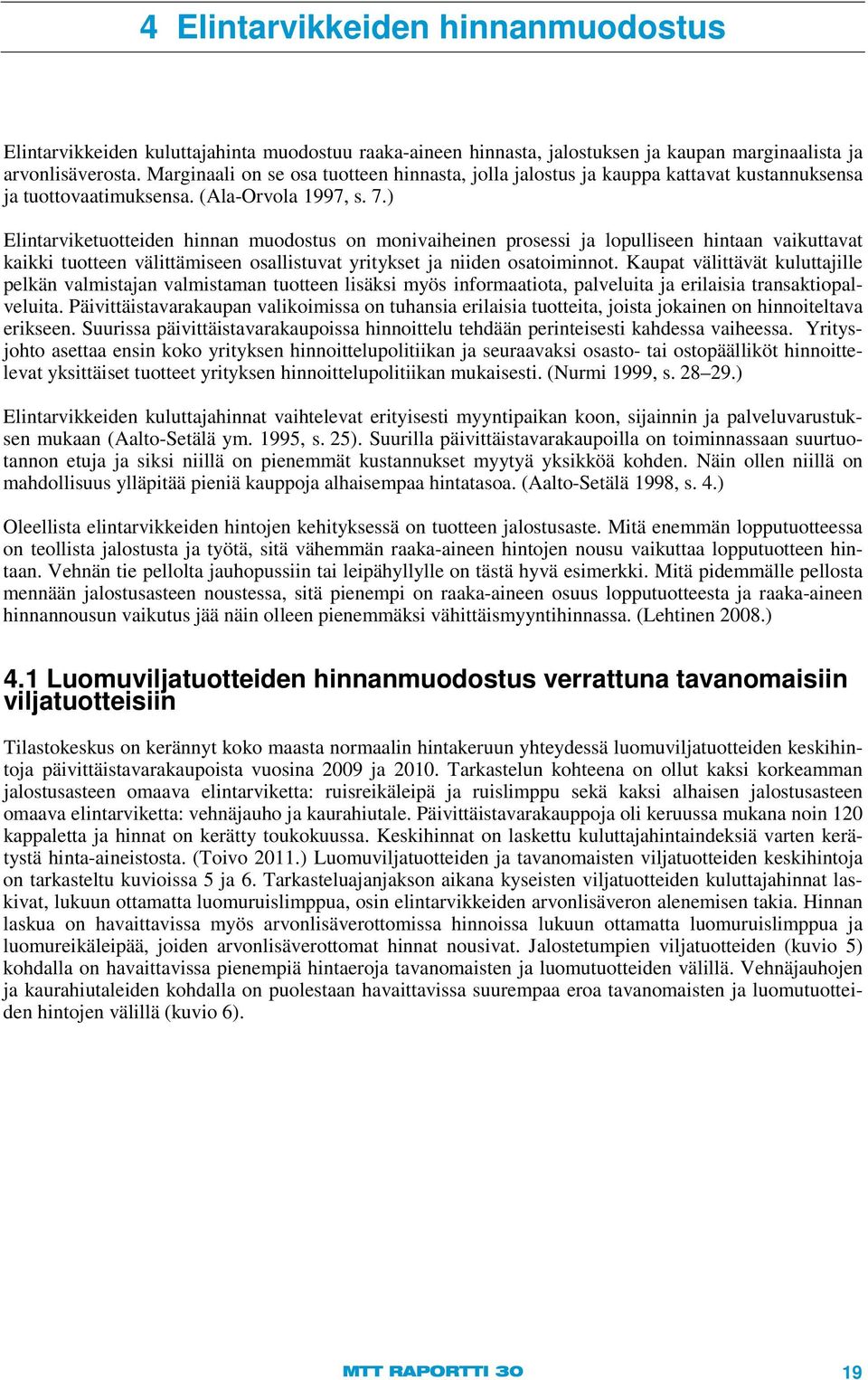 ) Elintarviketuotteiden hinnan muodostus on monivaiheinen prosessi ja lopulliseen hintaan vaikuttavat kaikki tuotteen välittämiseen osallistuvat yritykset ja niiden osatoiminnot.