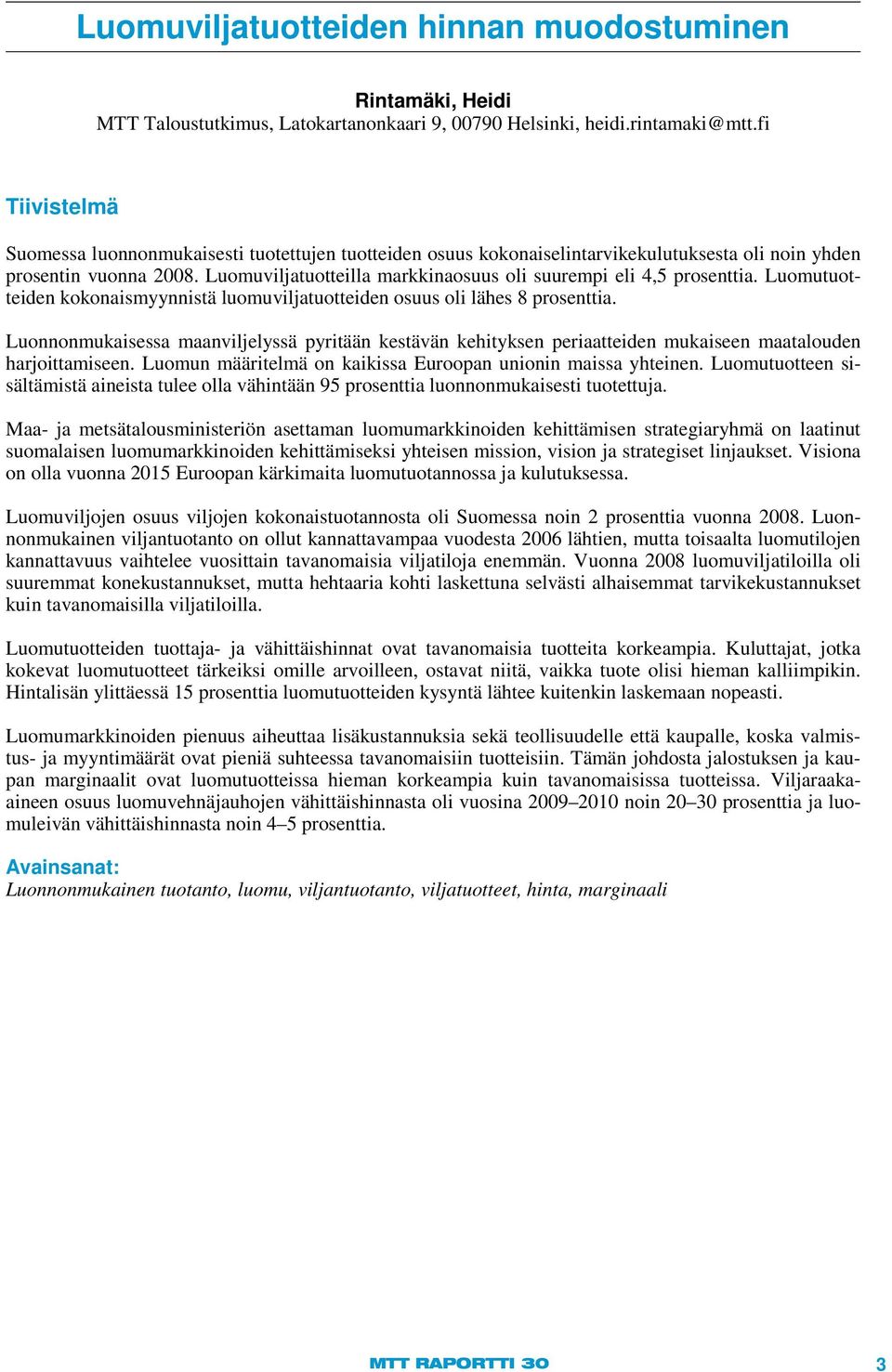 Luomuviljatuotteilla markkinaosuus oli suurempi eli 4,5 prosenttia. Luomutuotteiden kokonaismyynnistä luomuviljatuotteiden osuus oli lähes 8 prosenttia.