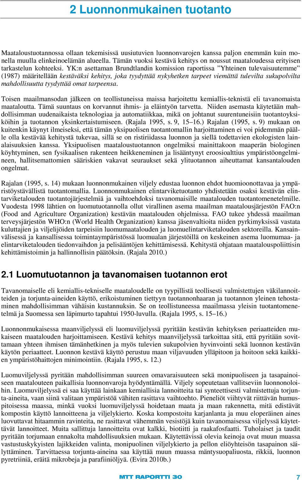 YK:n asettaman Brundtlandin komission raportissa Yhteinen tulevaisuutemme (1987) määritellään kestäväksi kehitys, joka tyydyttää nykyhetken tarpeet viemättä tulevilta sukupolvilta mahdollisuutta