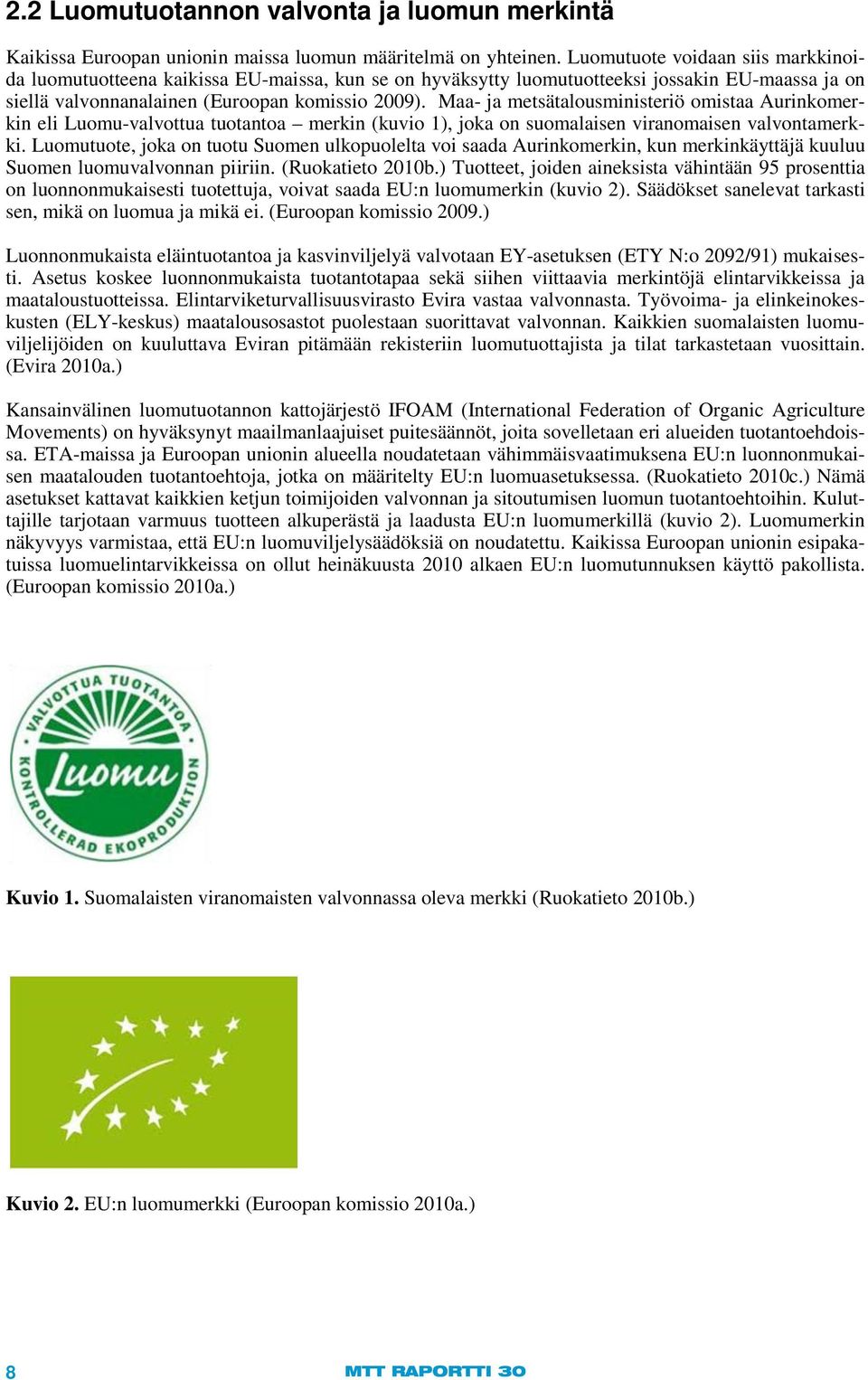 Maa- ja metsätalousministeriö omistaa Aurinkomerkin eli Luomu-valvottua tuotantoa merkin (kuvio 1), joka on suomalaisen viranomaisen valvontamerkki.