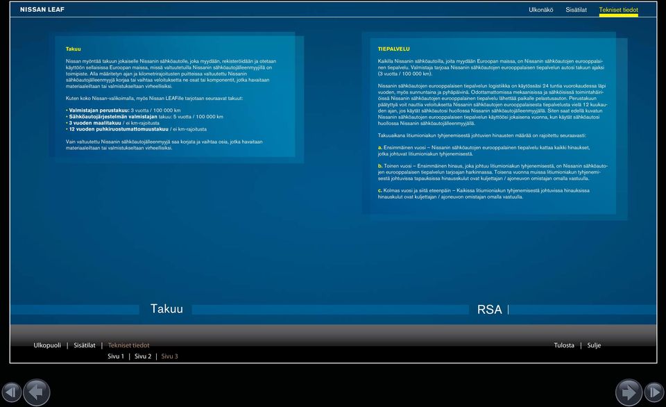 Alla määritetyn ajan ja kilometrirajoitusten puitteissa valtuutettu Nissanin sähköautojälleenmyyjä korjaa tai vaihtaa veloituksetta ne osat tai komponentit, jotka havaitaan materiaaleiltaan tai