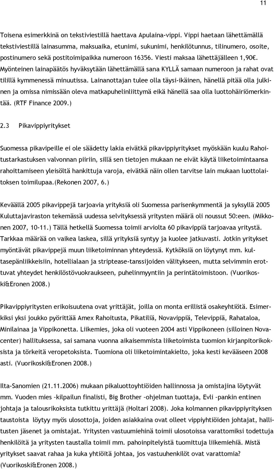 Viesti maksaa lähettäjälleen 1,90. Myönteinen lainapäätös hyväksytään lähettämällä sana KYLLÄ samaan numeroon ja rahat ovat tilillä kymmenessä minuutissa.