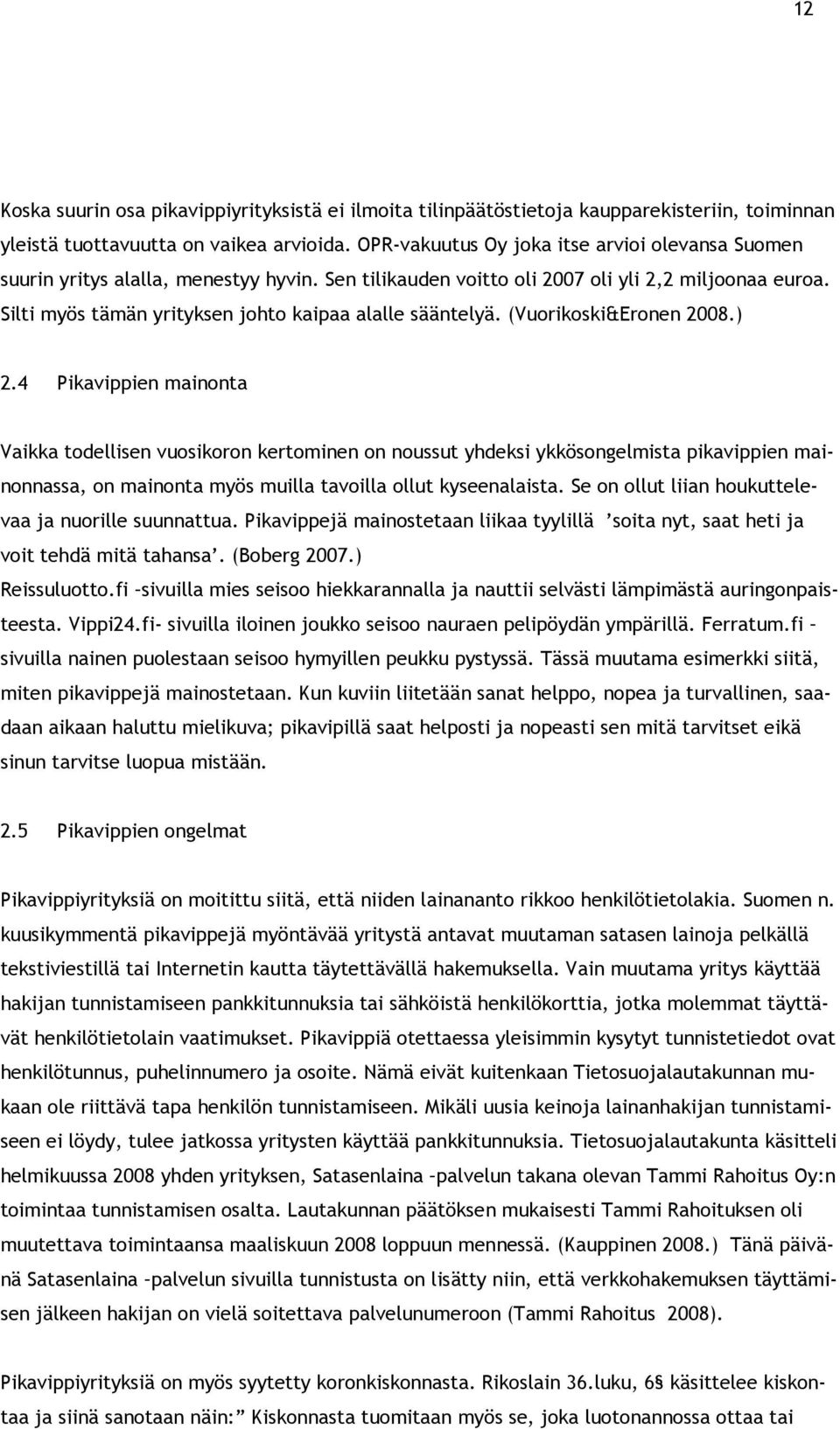 Silti myös tämän yrityksen johto kaipaa alalle sääntelyä. (Vuorikoski&Eronen 2008.) 2.