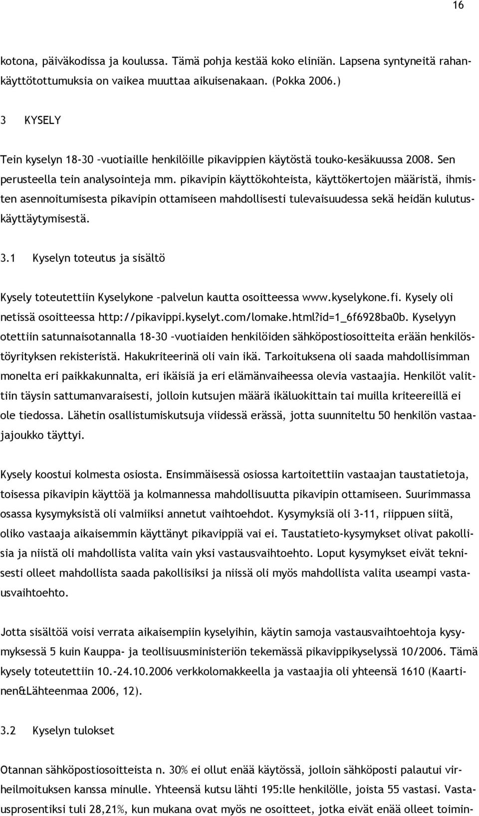 pikavipin käyttökohteista, käyttökertojen määristä, ihmisten asennoitumisesta pikavipin ottamiseen mahdollisesti tulevaisuudessa sekä heidän kulutuskäyttäytymisestä. 3.