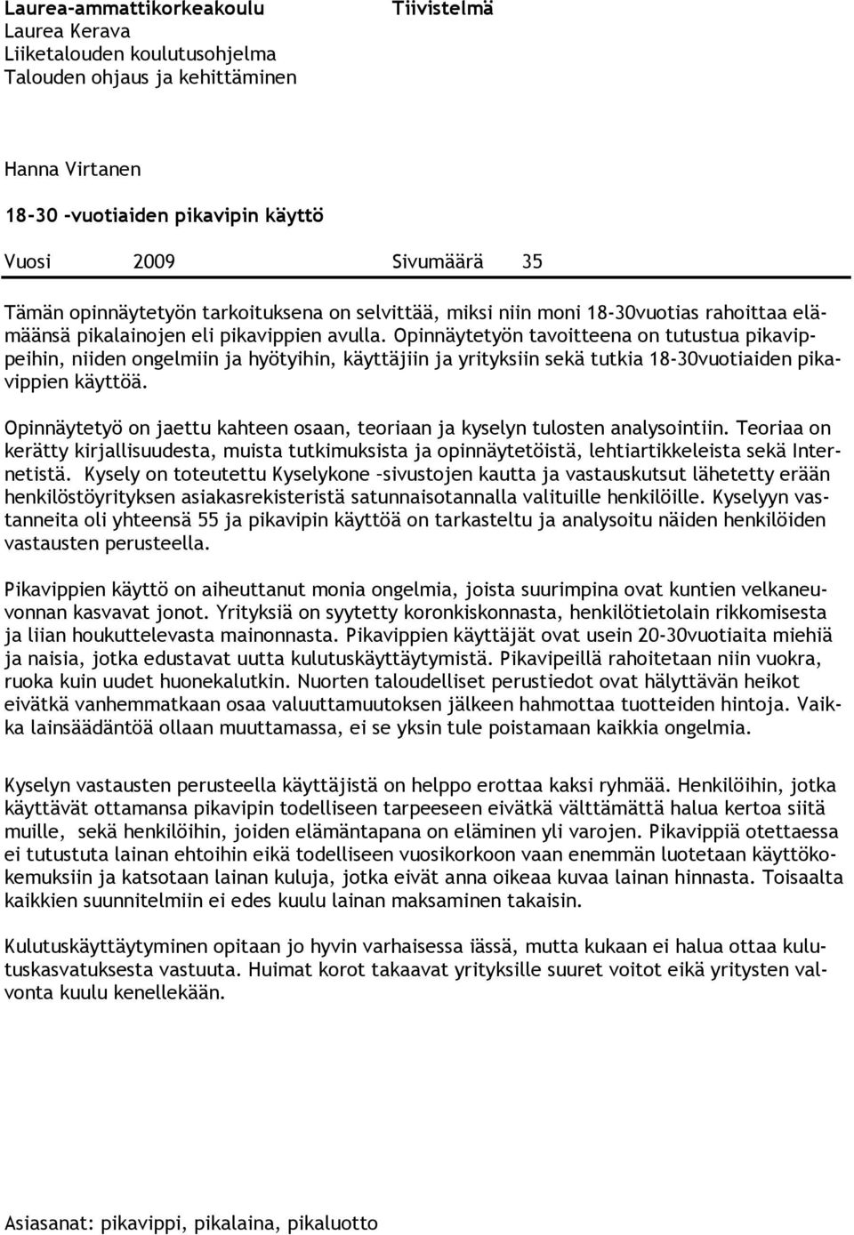 Opinnäytetyön tavoitteena on tutustua pikavippeihin, niiden ongelmiin ja hyötyihin, käyttäjiin ja yrityksiin sekä tutkia 18-30vuotiaiden pikavippien käyttöä.