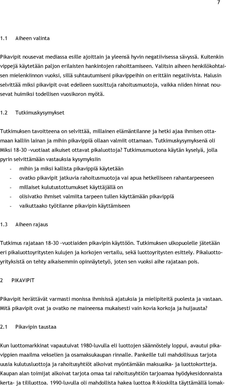 Halusin selvittää miksi pikavipit ovat edelleen suosittuja rahoitusmuotoja, vaikka niiden hinnat nousevat huimiksi todellisen vuosikoron myötä. 1.