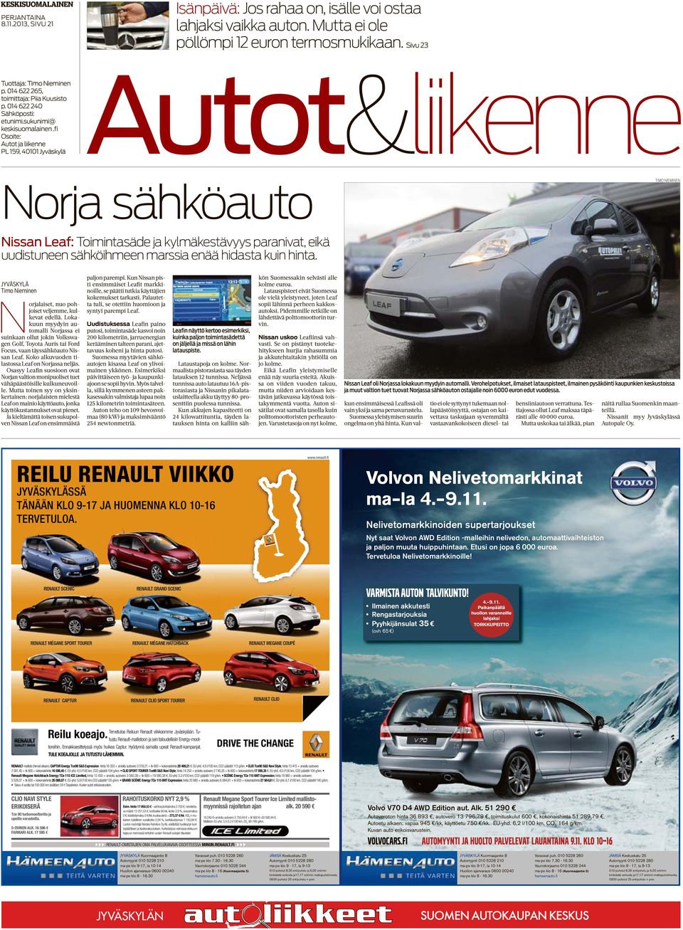 fi Osoite: PL 159, 40101 Jyväskylä Autot&liikenne Norja sähköauto TIMO NIEMINEN Nissan Leaf: Toimintasäde ja kylmäkestävyys paranivat, eikä uudistuneen sähköihmeen marssia enää hidasta kuin hinta.