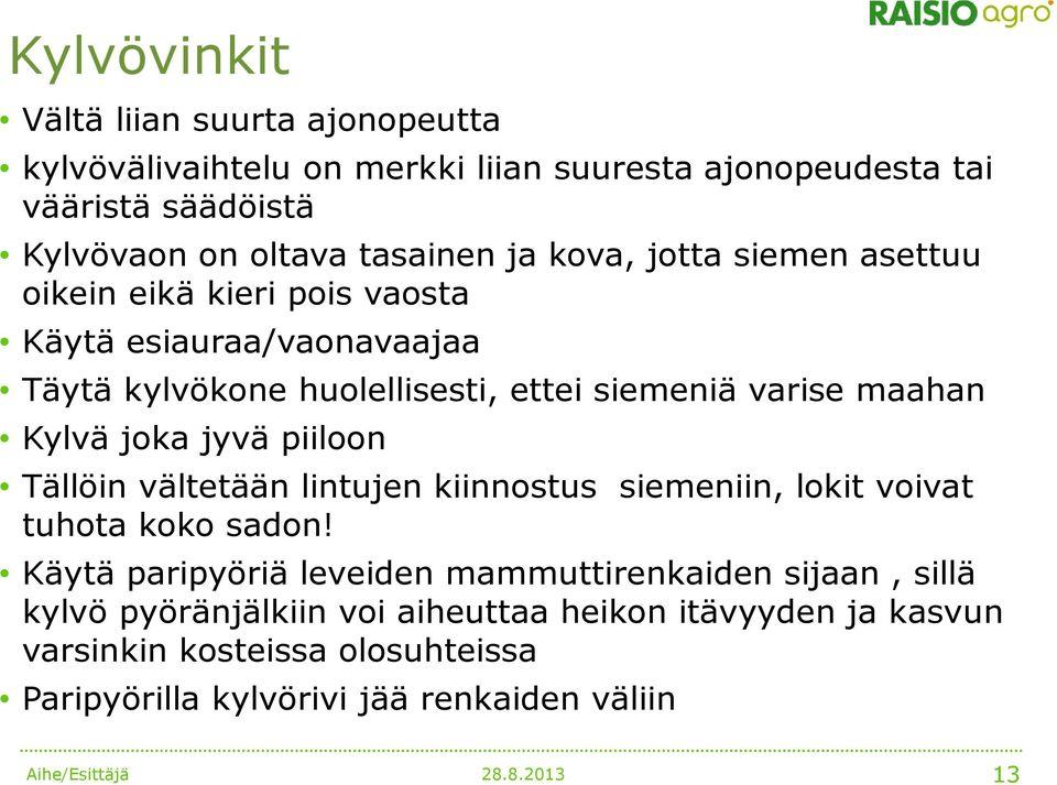 maahan Kylvä joka jyvä piiloon Tällöin vältetään lintujen kiinnostus siemeniin, lokit voivat tuhota koko sadon!