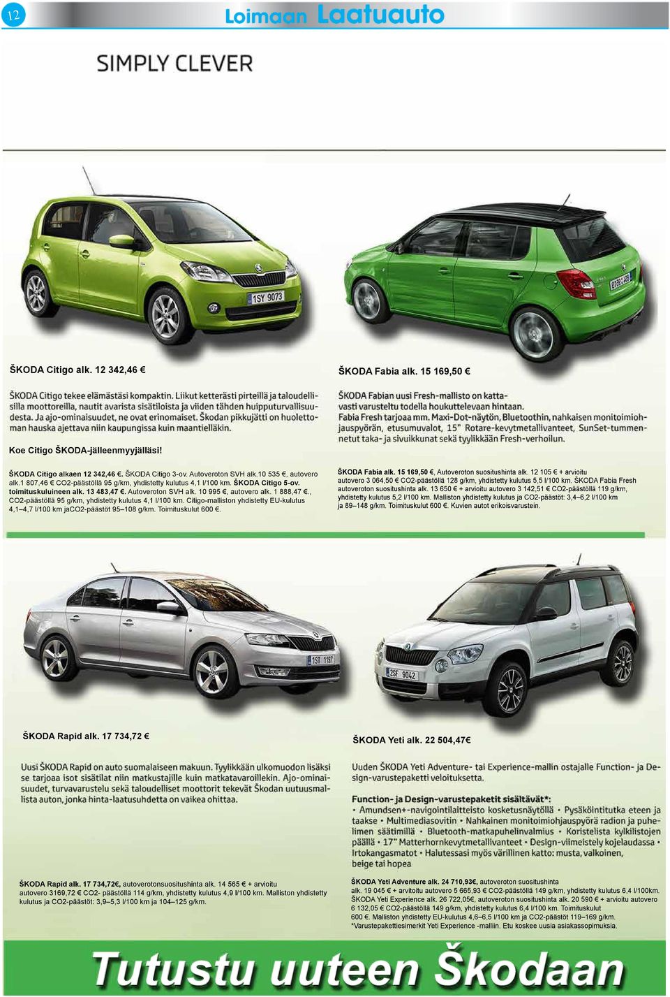 , CO2-päästöllä 95 g/km, yhdistetty kulutus 4,1 l/100 km. Citigo-malliston yhdistetty EU-kulutus 4,1 4,7 l/100 km jaco2-päästöt 95 108 g/km. Toimituskulut 600. ŠKODA Fabia alk.