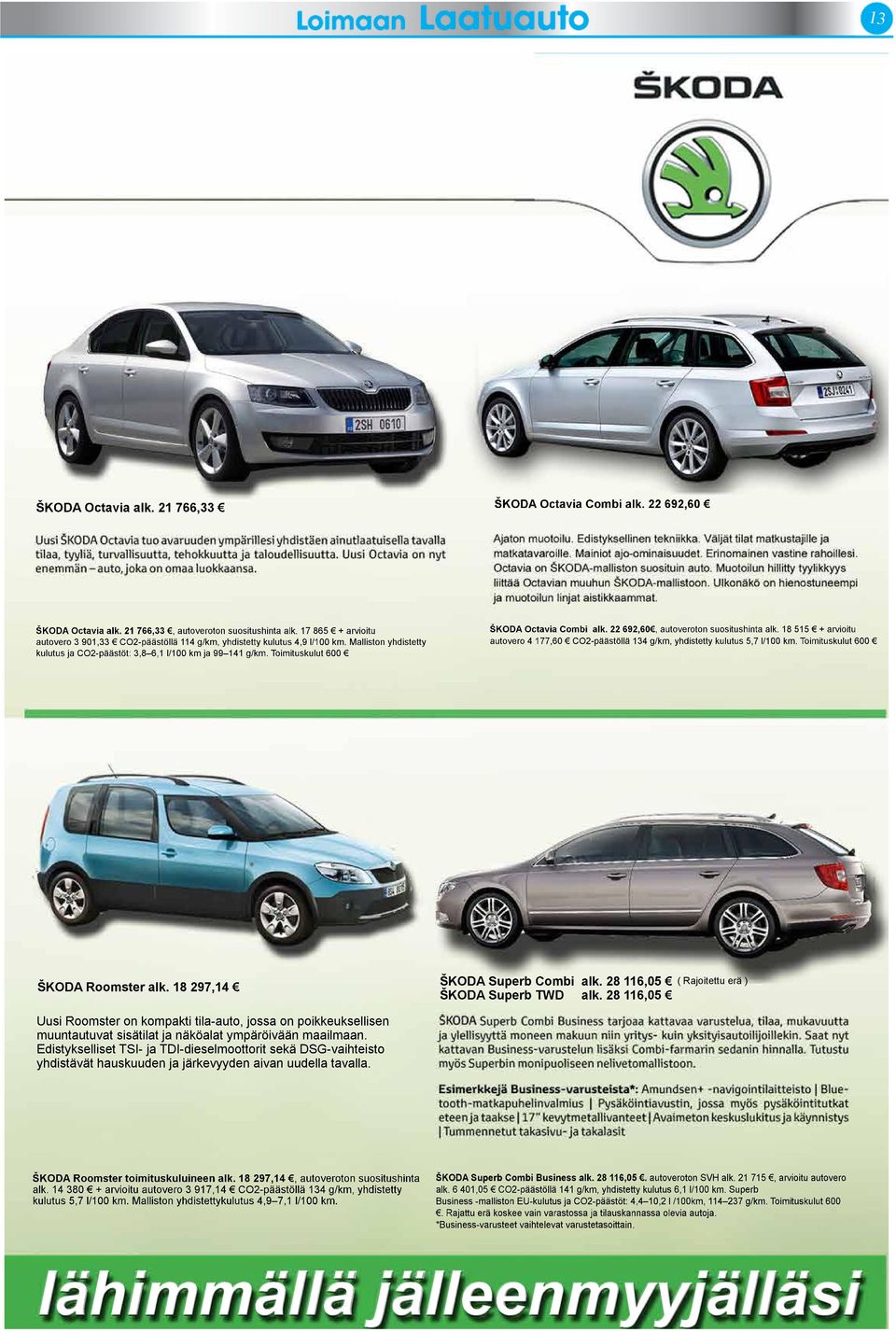 Toimituskulut 600 ŠKODA Octavia Combi alk. 22 692,60, autoveroton suositushinta alk. 18 515 + arvioitu autovero 4 177,60 CO2-päästöllä 134 g/km, yhdistetty kulutus 5,7 l/100 km.